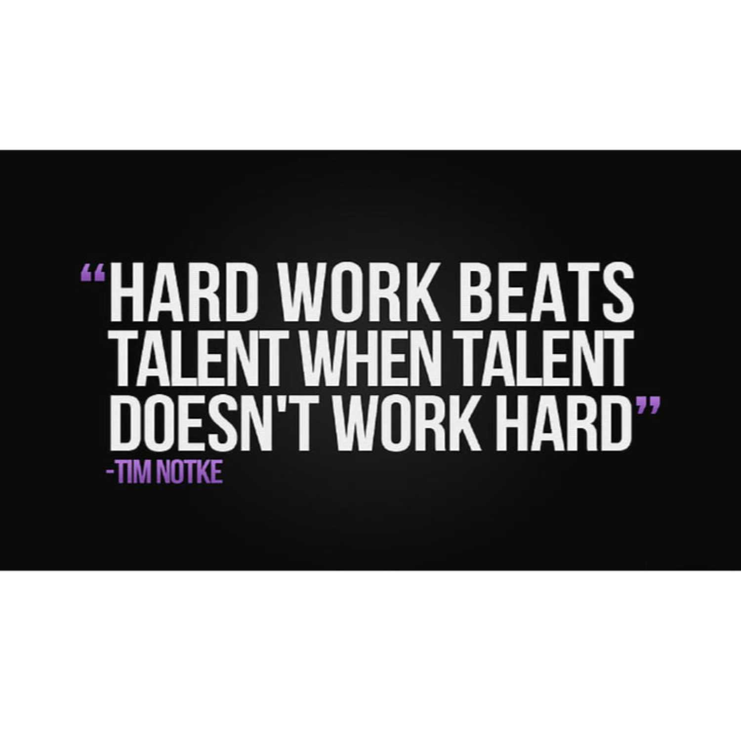 "When talent does not work hard,hard-work beats talent."