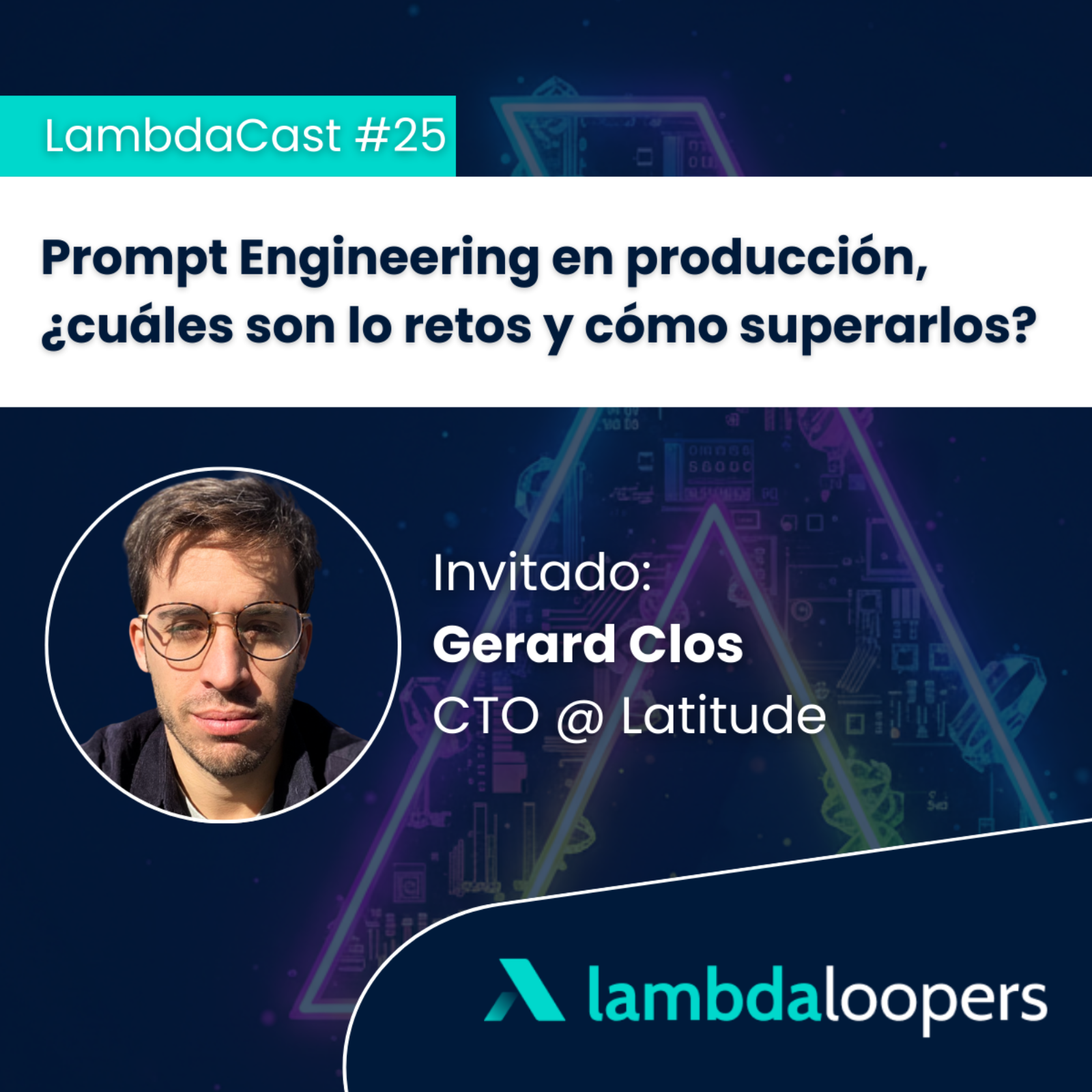 LambdaCast #25. Prompt Engineering en producción, ¿cuáles son lo retos y cómo superarlos? episode artwork