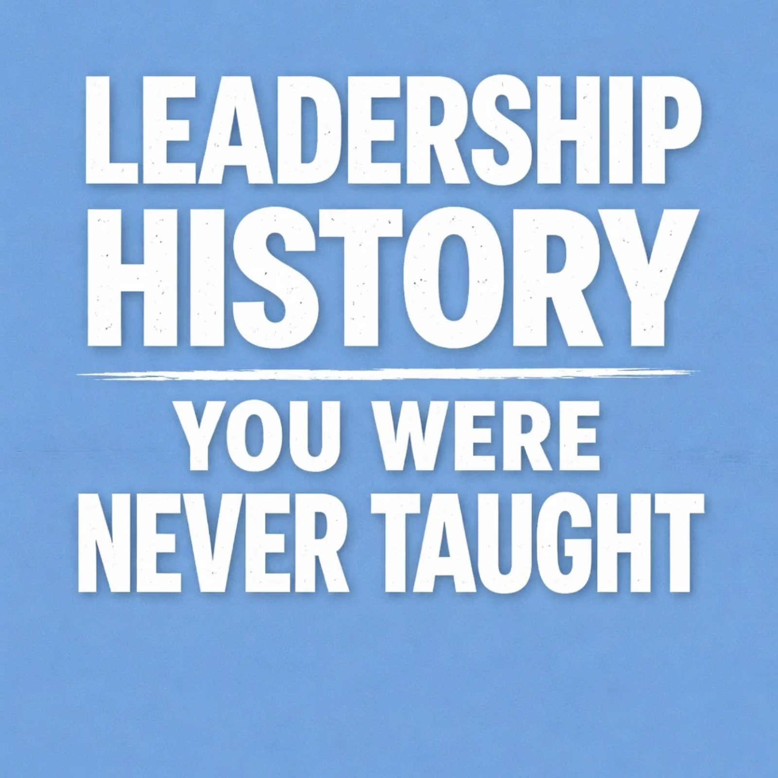 Leadership History You Were Never Taught