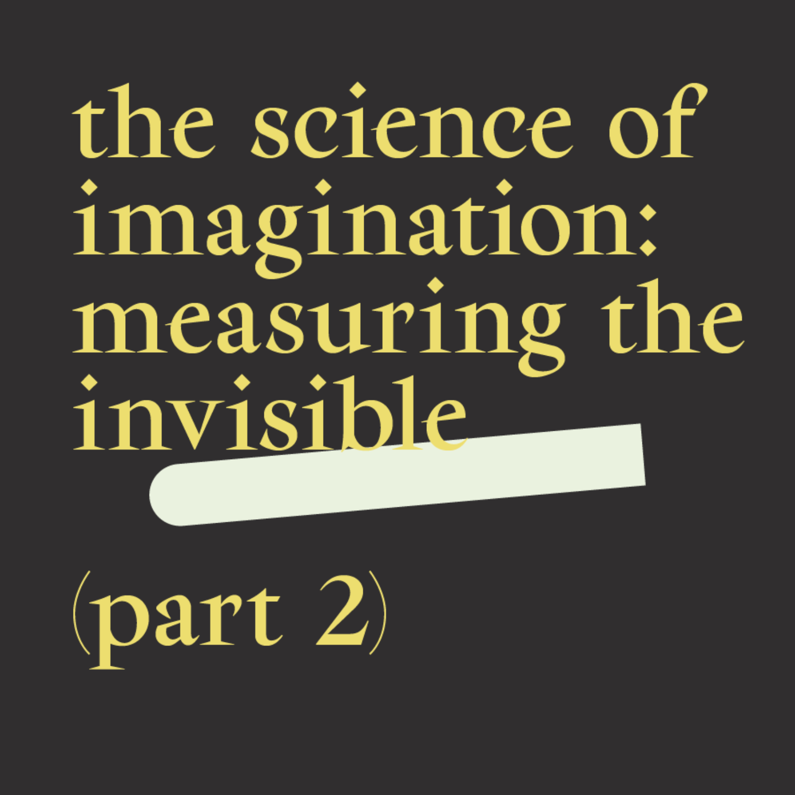 7. The Science of Imagination: Measuring the Invisible (Part 2)