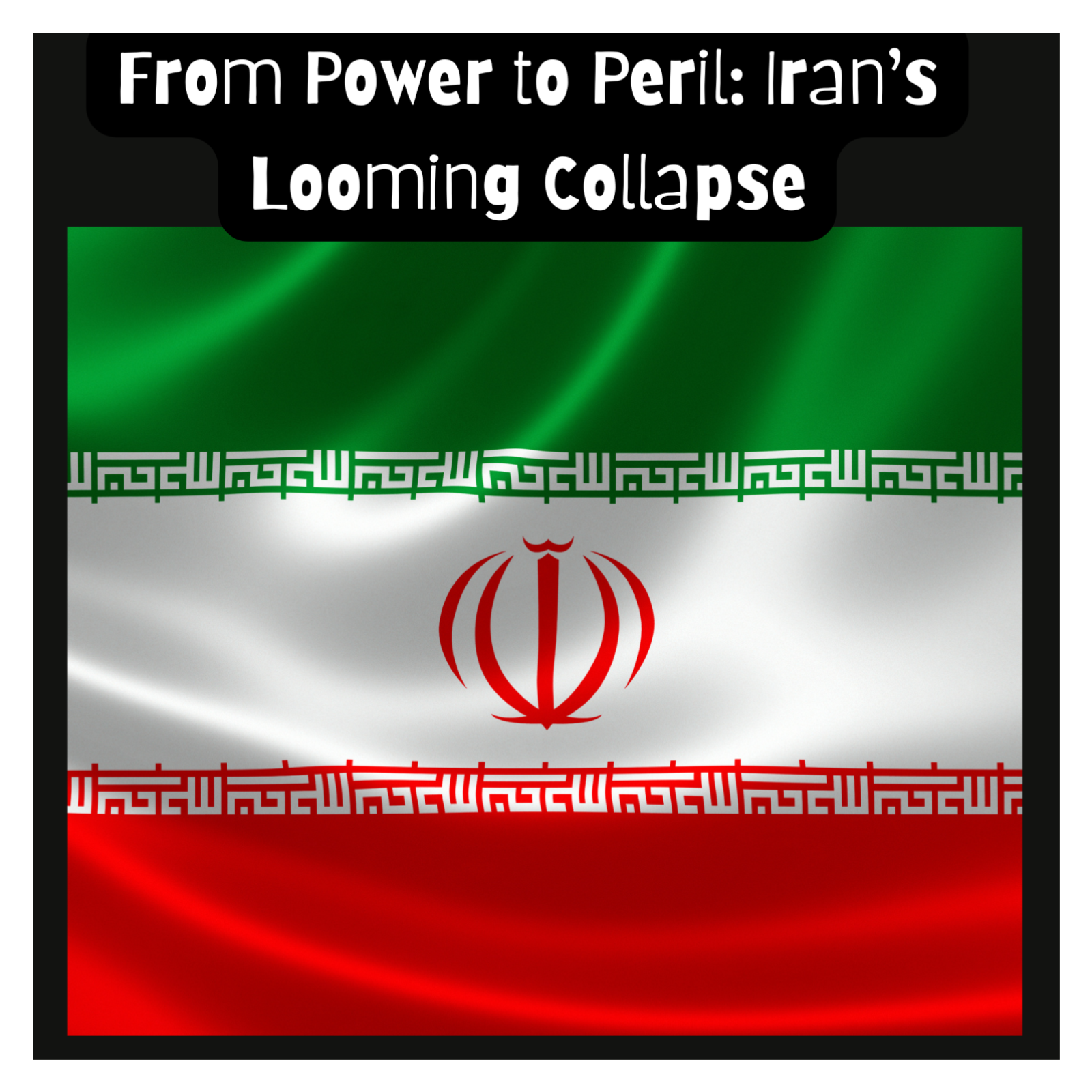 “From Power to Peril: Iran’s Looming Collapse