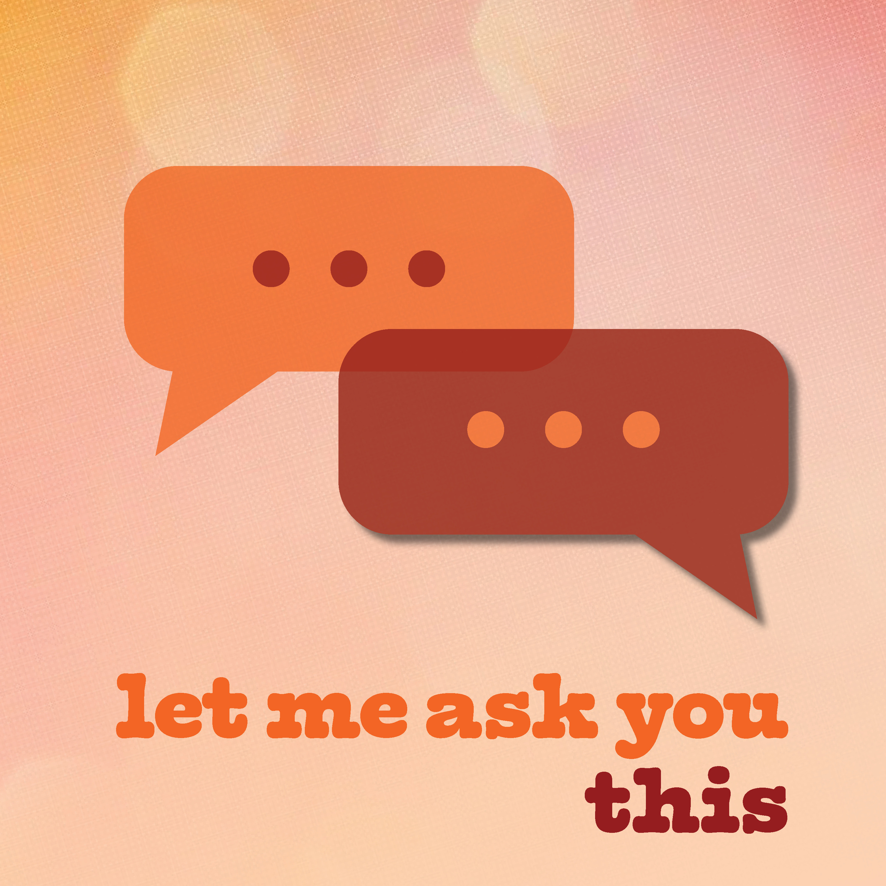 Let Me Ask You This