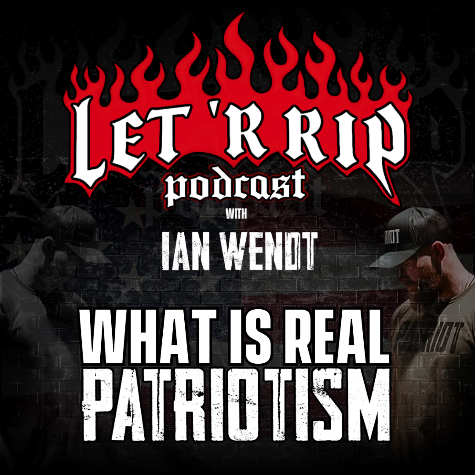 The Truth About Patriotism, Purpose & Modern Men w/ Ian Wendt | Let 'R Rip episode artwork