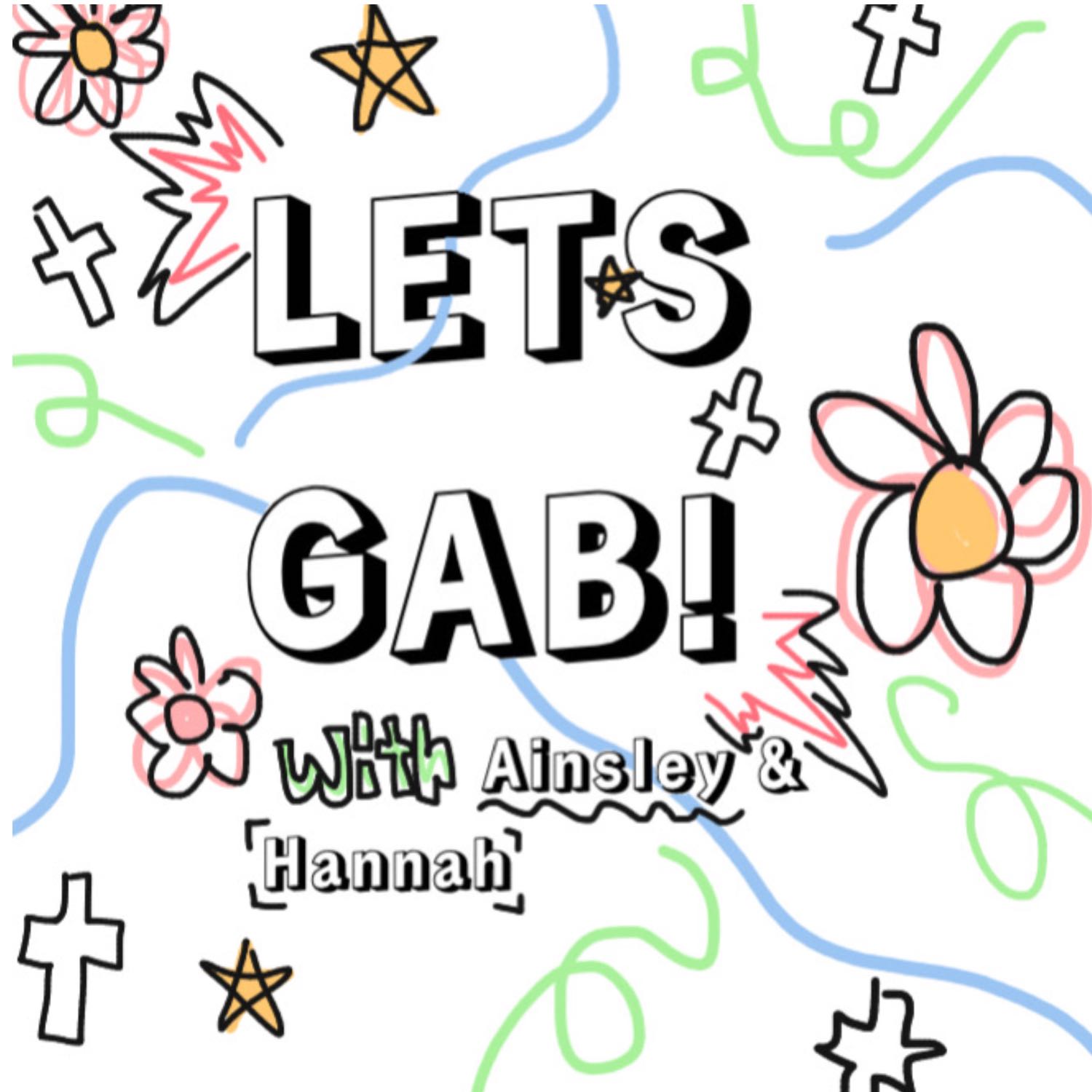 Let's Gab! a podcast by Ainsley and Hannah