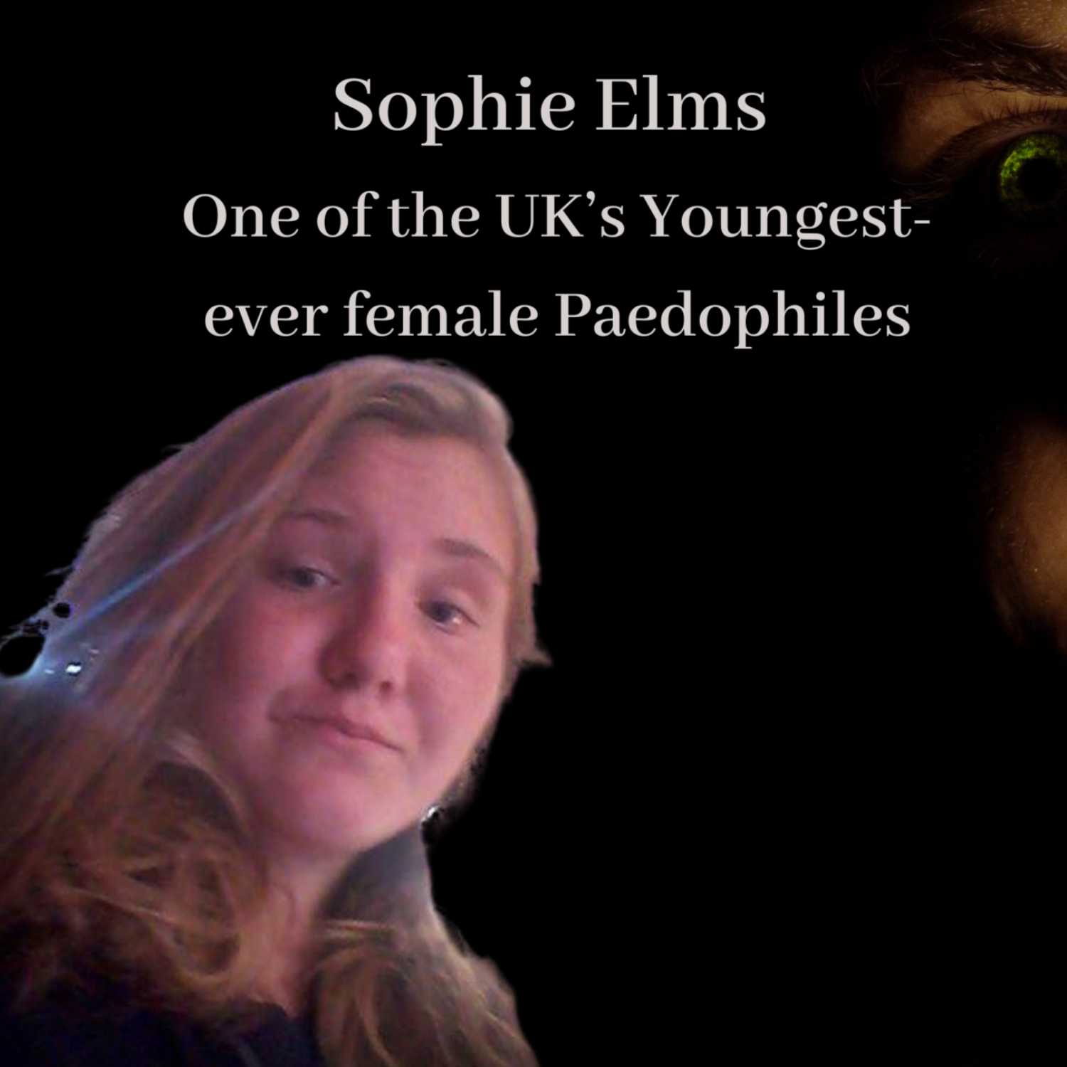 Sophie Elms - One of the UK’s youngest female paedophiles (2019)