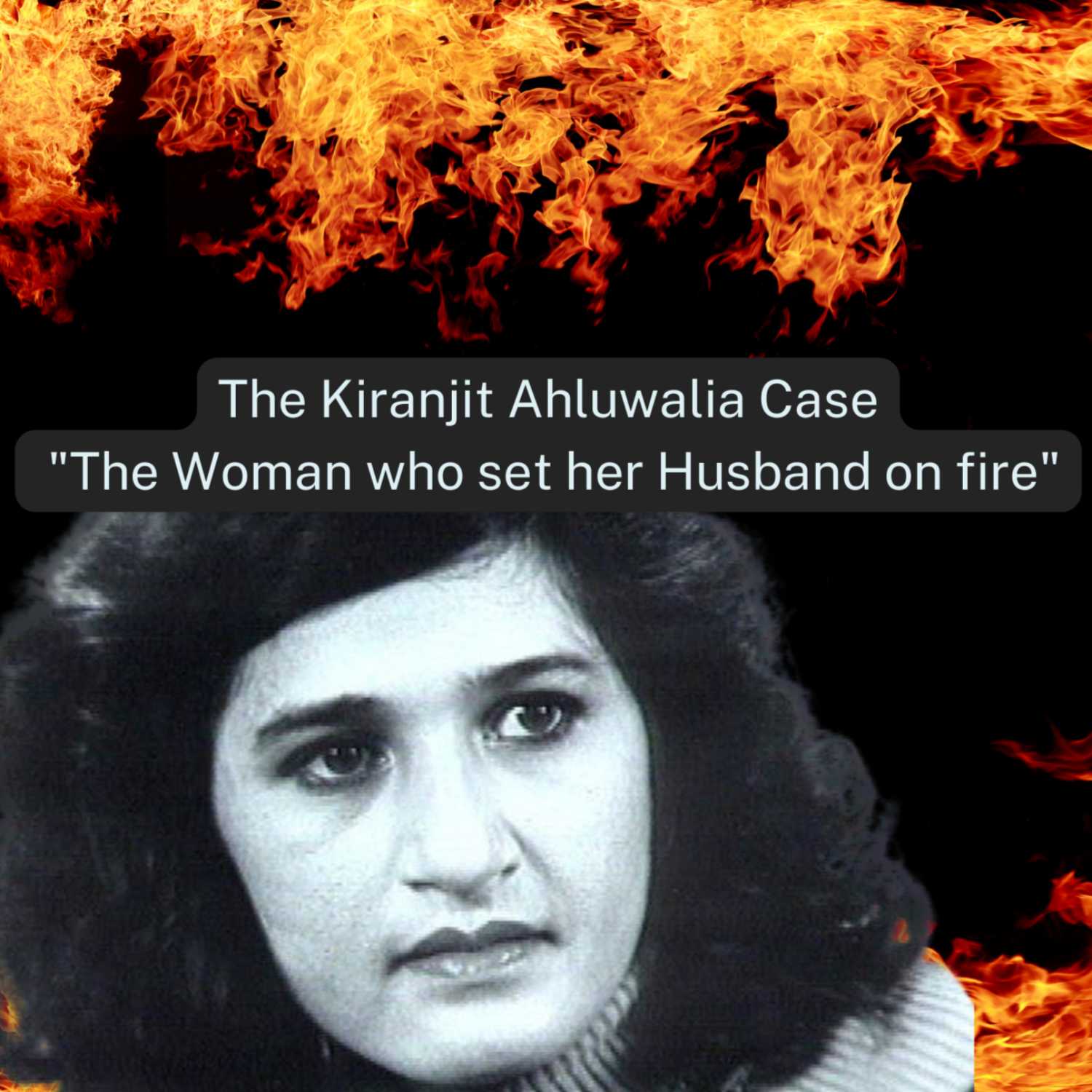 The Kiranjit Ahluwalia Case "The Woman who set her Husband on fire"