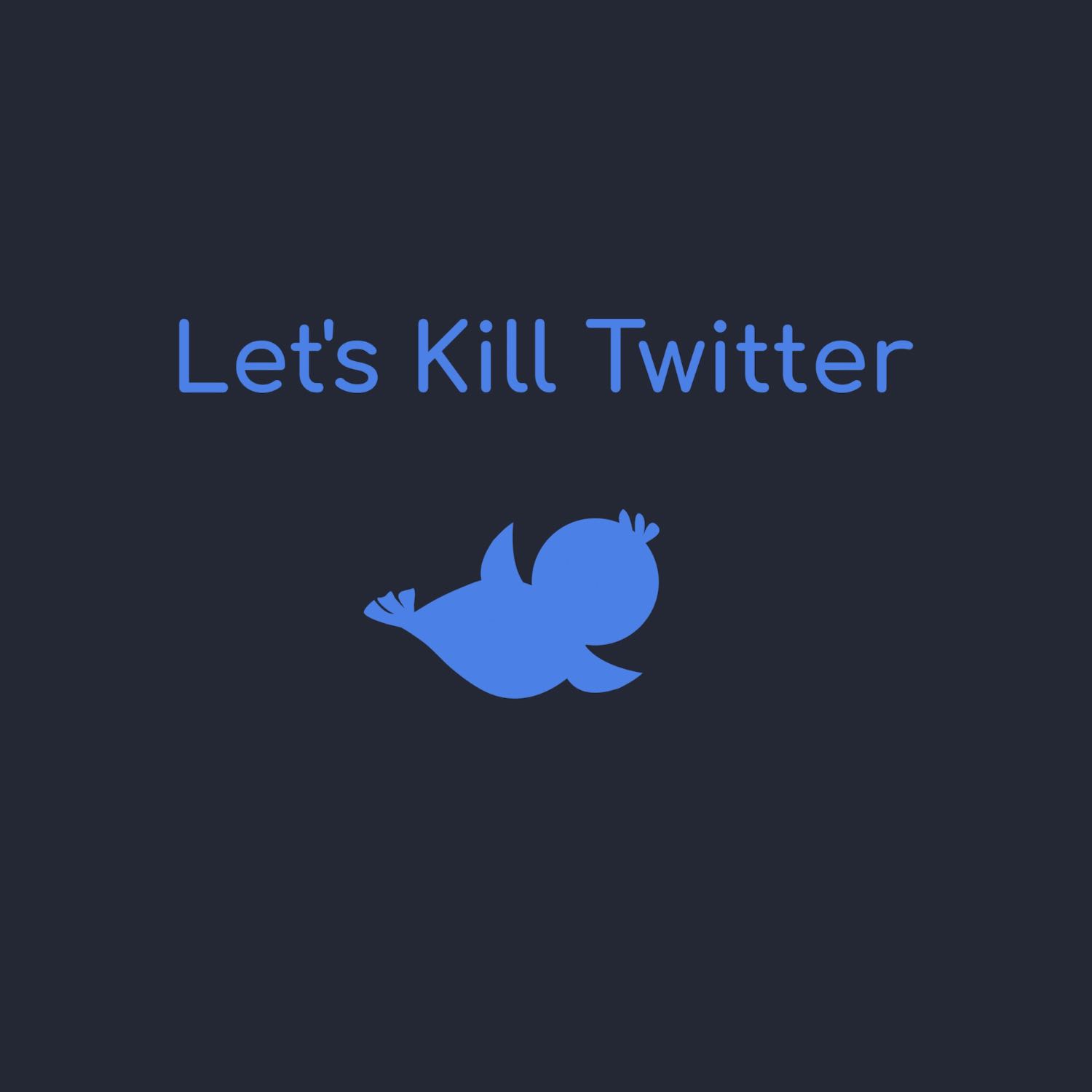 Let's Kill Twitter