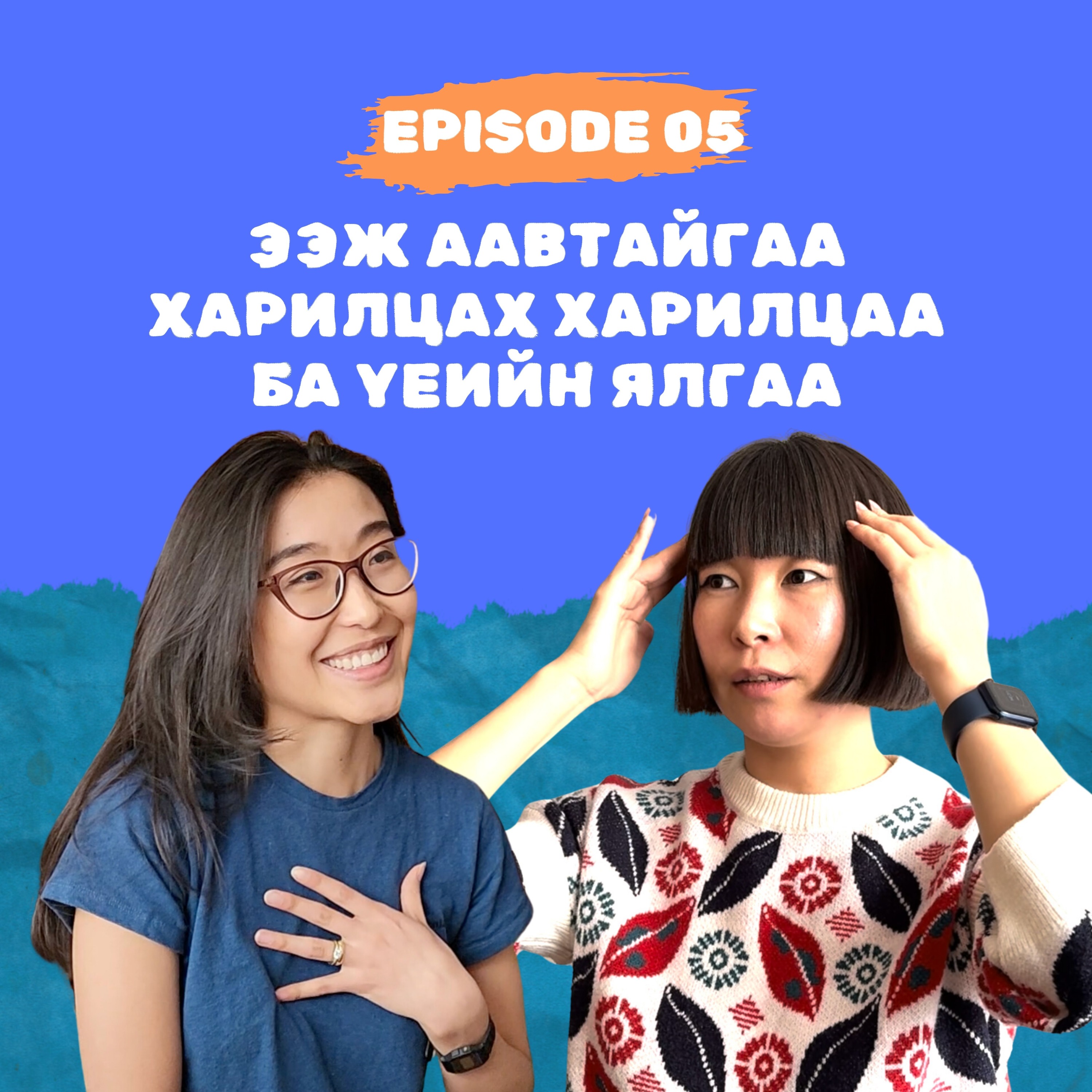 E5: Ээж аавтайгаа харилцах харилцаа ба үеийн ялгаа
