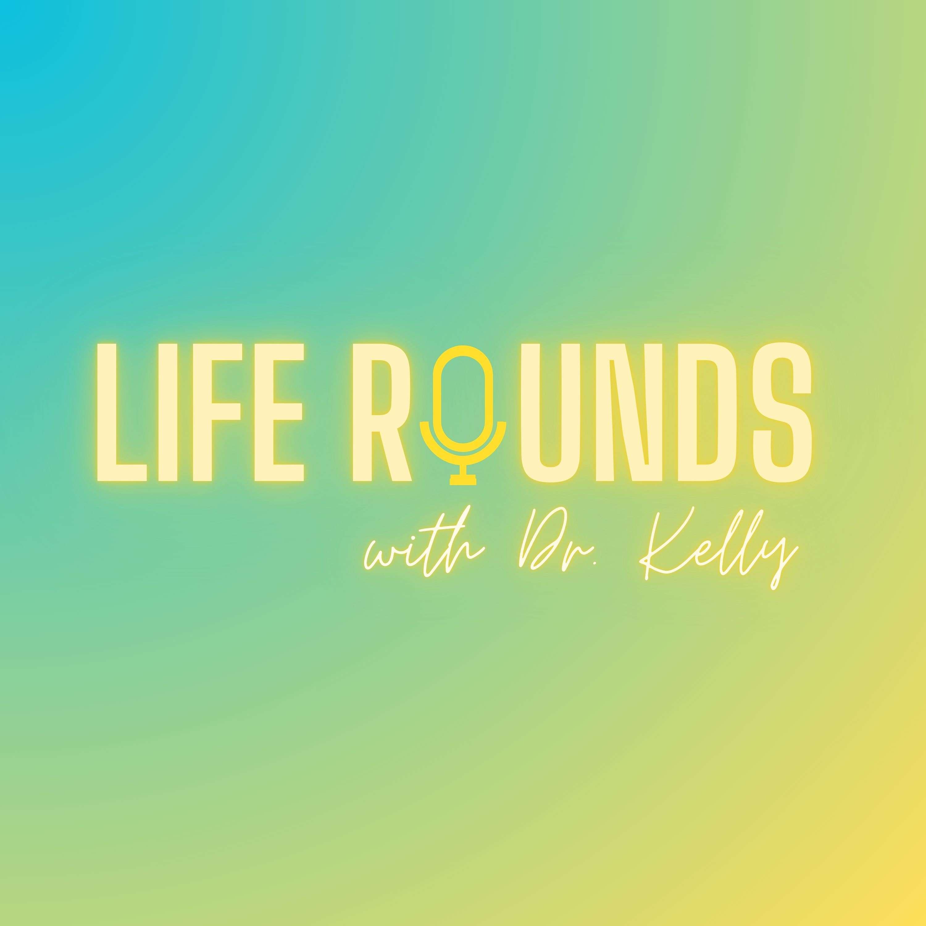 Life Rounds with Dr. Kelly