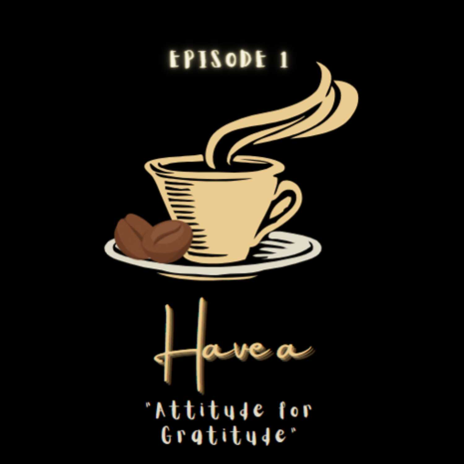 Episode 1 - Have an Attitude of Gratitude episode artwork