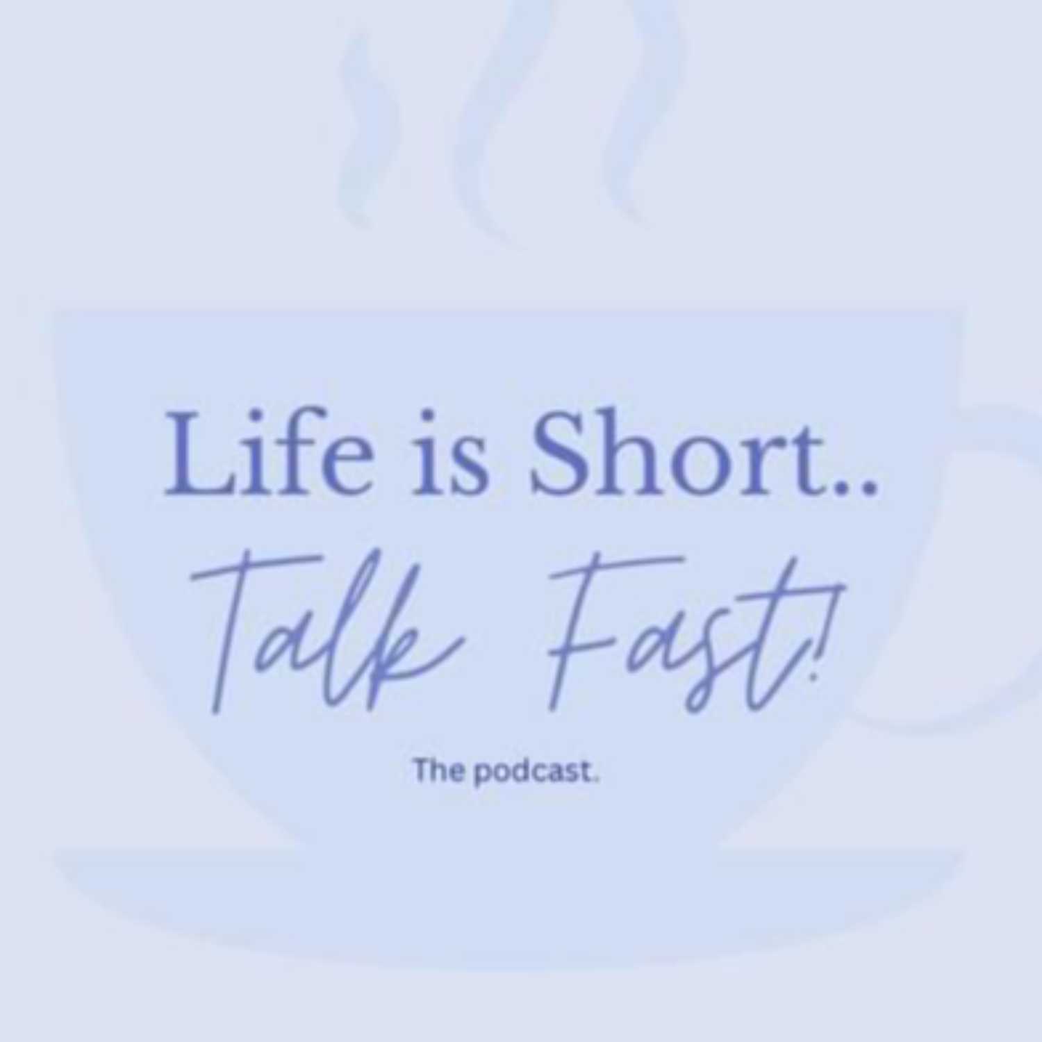Life is short, Talk fast - The Podcast