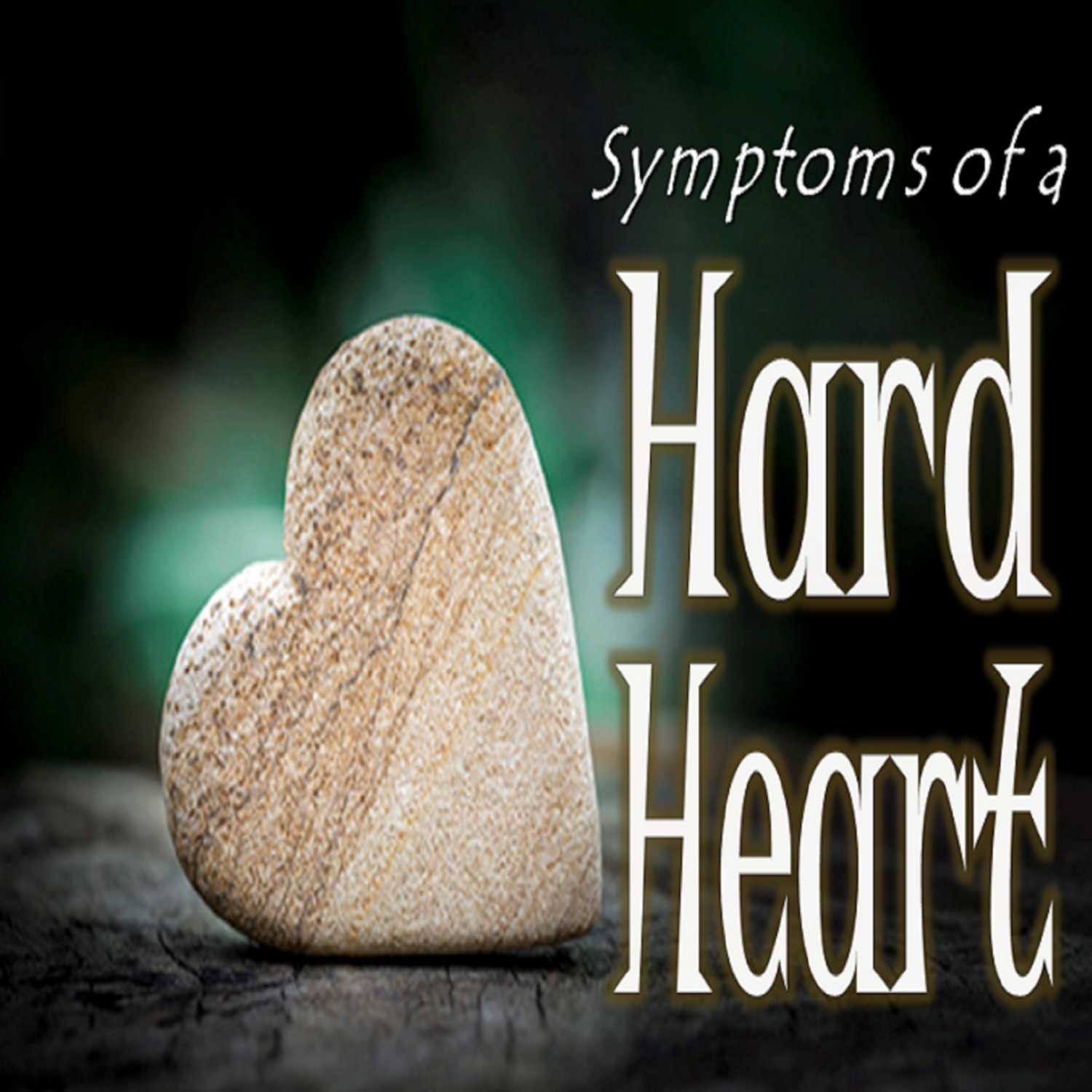 Symptoms of a Hard Heart - PT 2