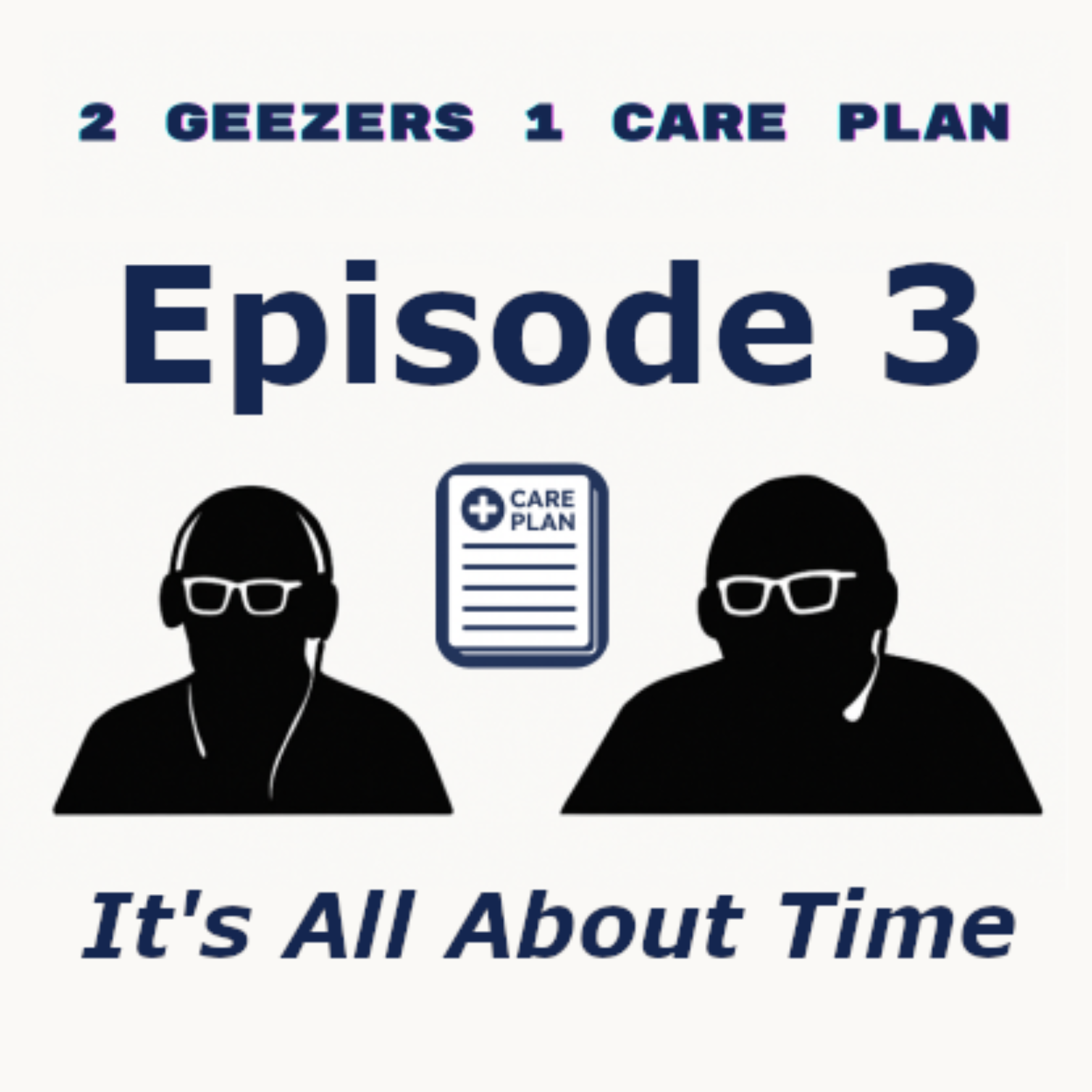 2 Geezers 1 Care Plan Podcast: It's All About Time episode artwork