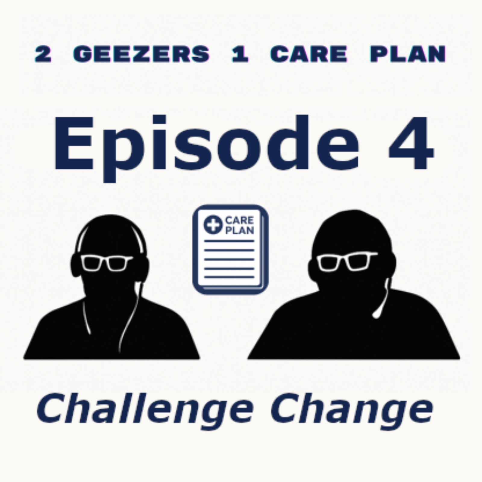 2 Geezers 1 Care Plan (Episode 4): "Challenge Change" episode artwork