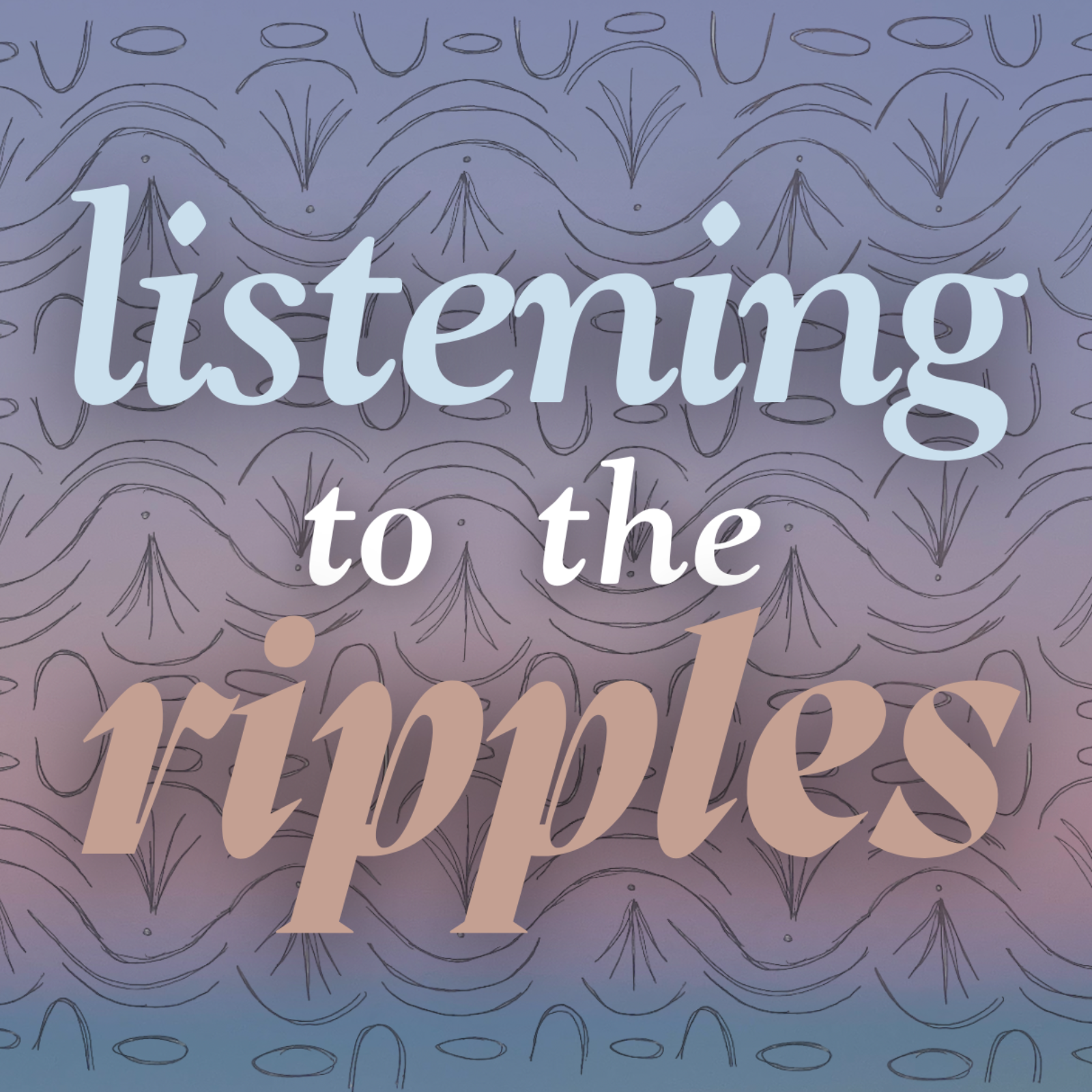 LISTENING TO THE RIPPLES