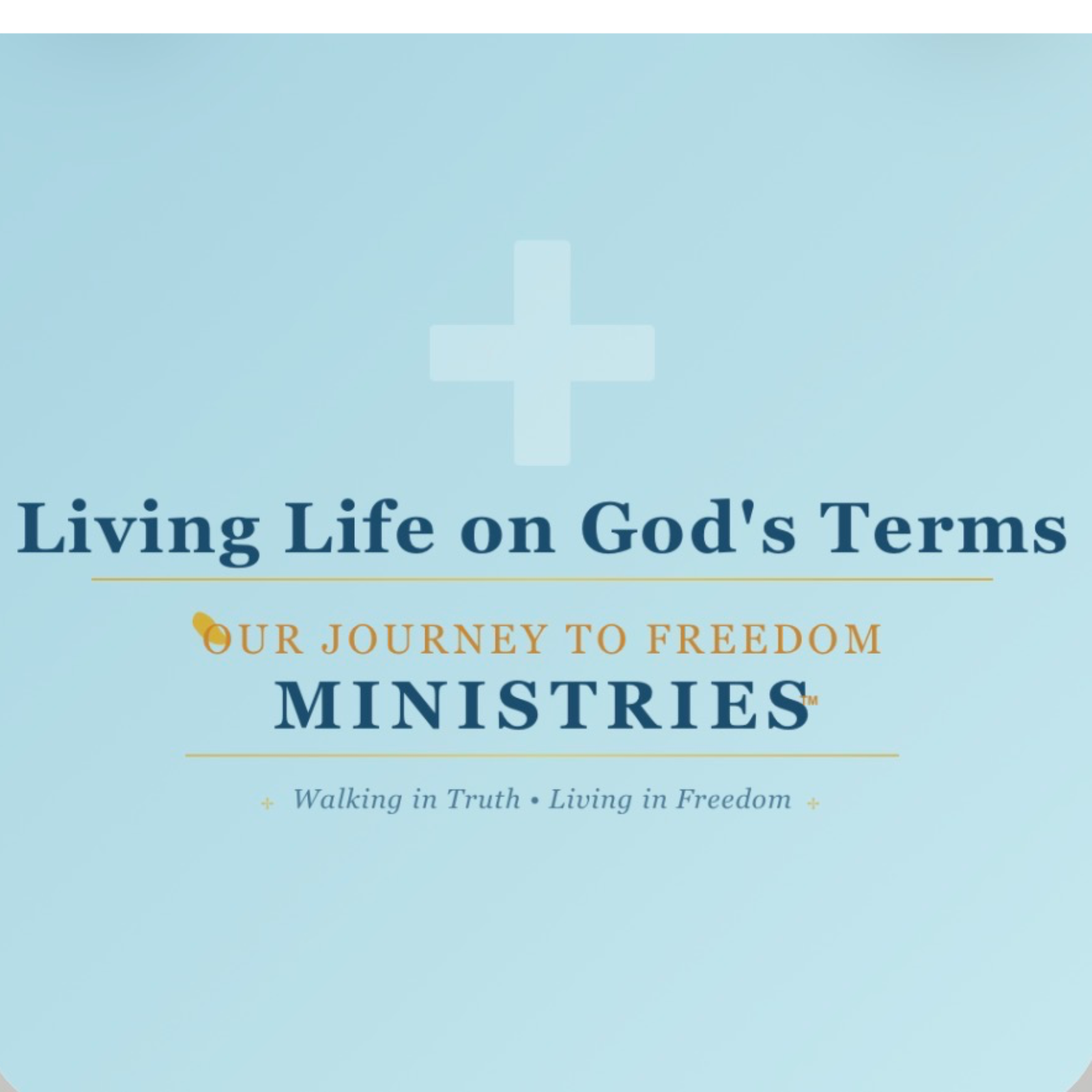 Living Life on God’s Terms: Our Journey to Freedom Ministries™ podcast artwork