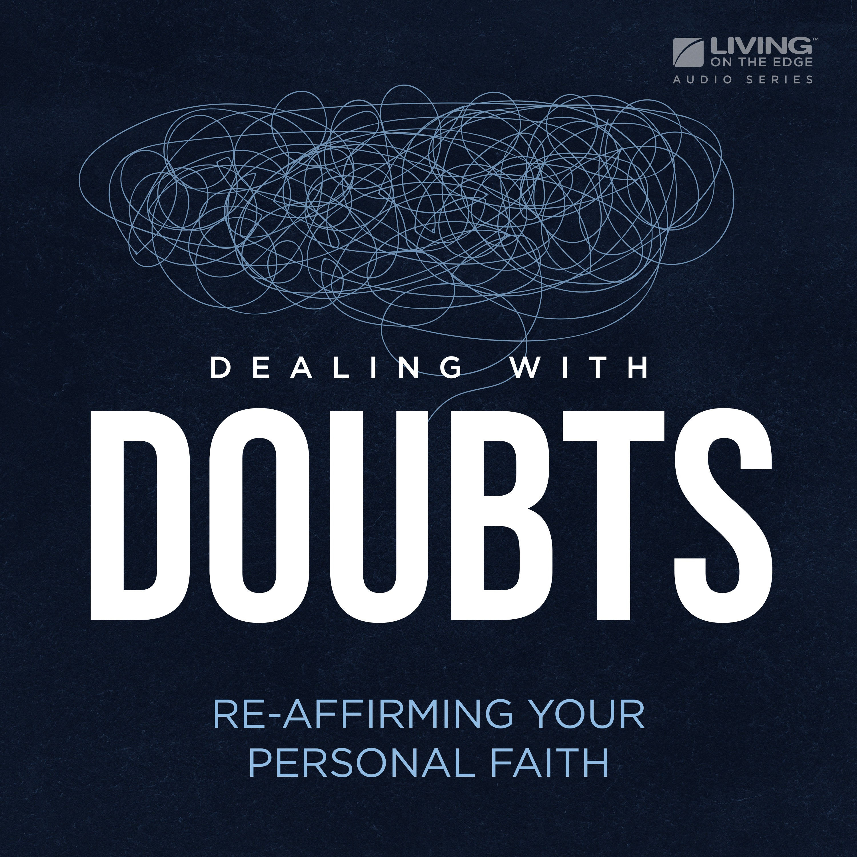 Living on the Edge with Chip Ingram Daily Podcast - Dealing with Doubts - Doubt vs. Unbelief: Helping Young People Navigate Faith Challenges, Part 2