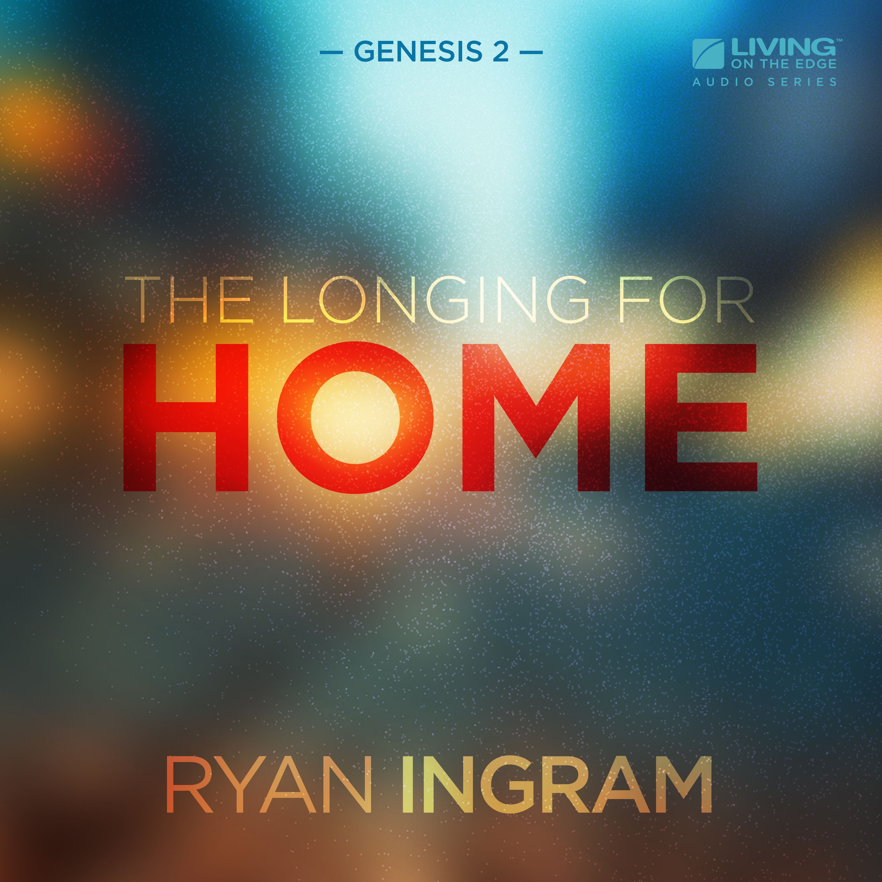 Living on the Edge with Chip Ingram Daily Podcast - The Longing for Home, Part 1