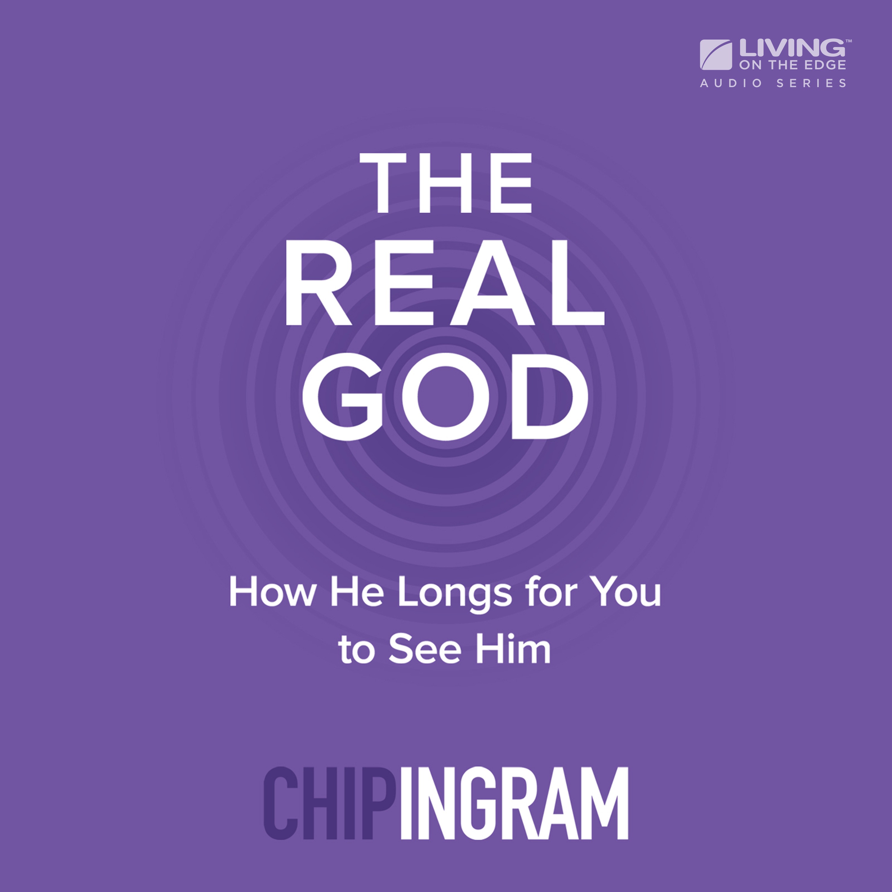 Living on the Edge with Chip Ingram Daily Podcast - The Real God - The Goodness of God, Part 2