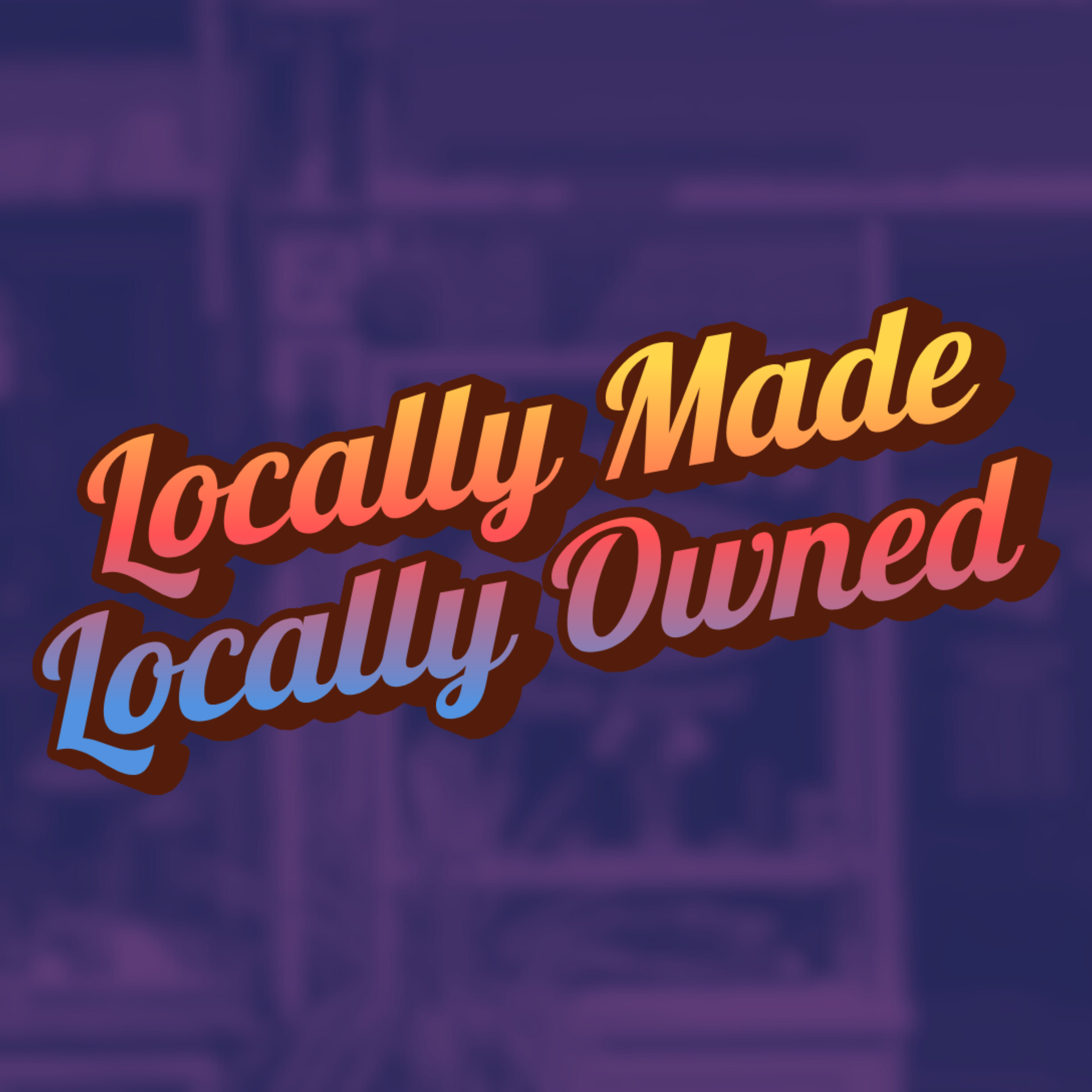 Locally Made, Locally Owned