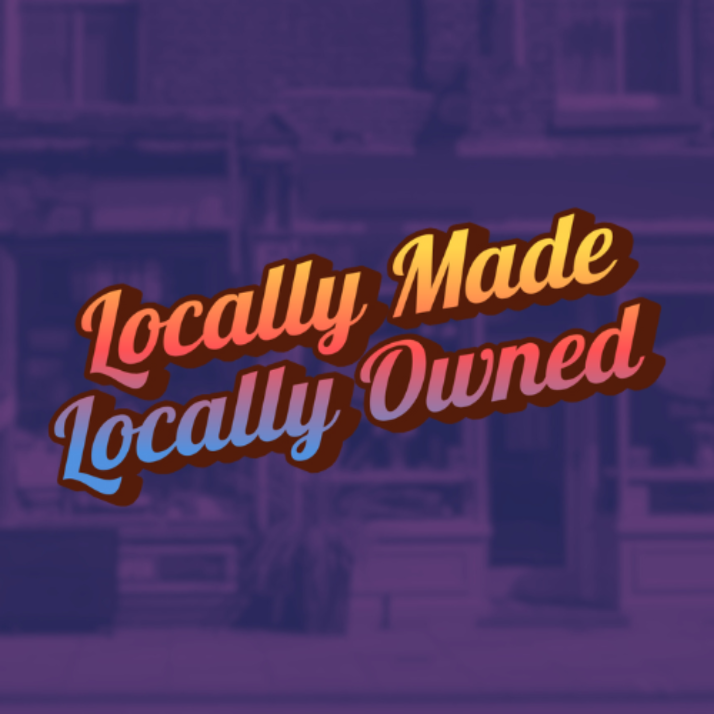 Locally Made, Locally Owned Podcast Trailer episode artwork