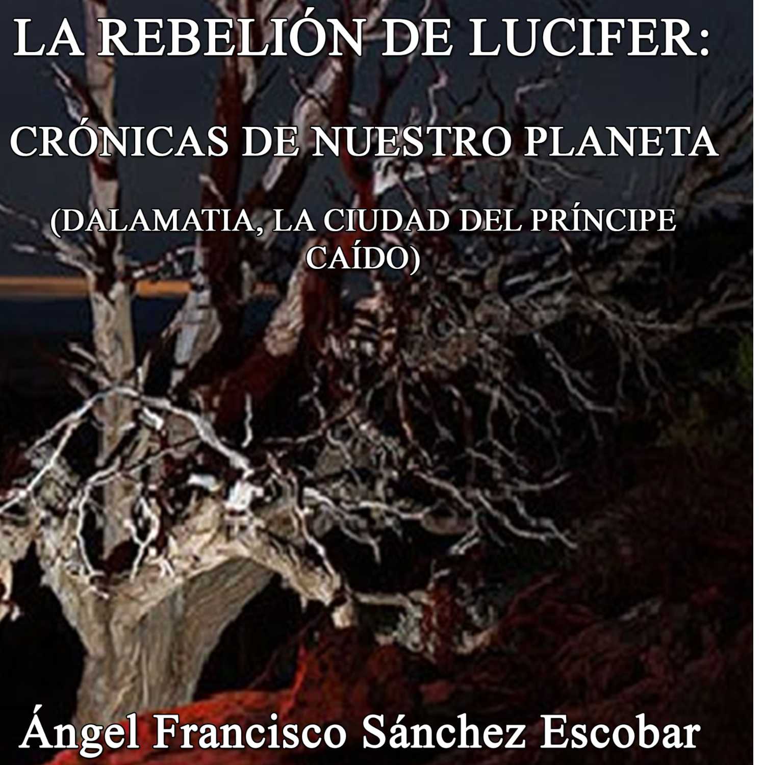    LA REBELIÓN DE LUCIFER: CRÓNICAS DE NUESTRO PLANETA (DALAMATIA, LA CIUDAD DEL PRÍNCIPE CAÍDO)