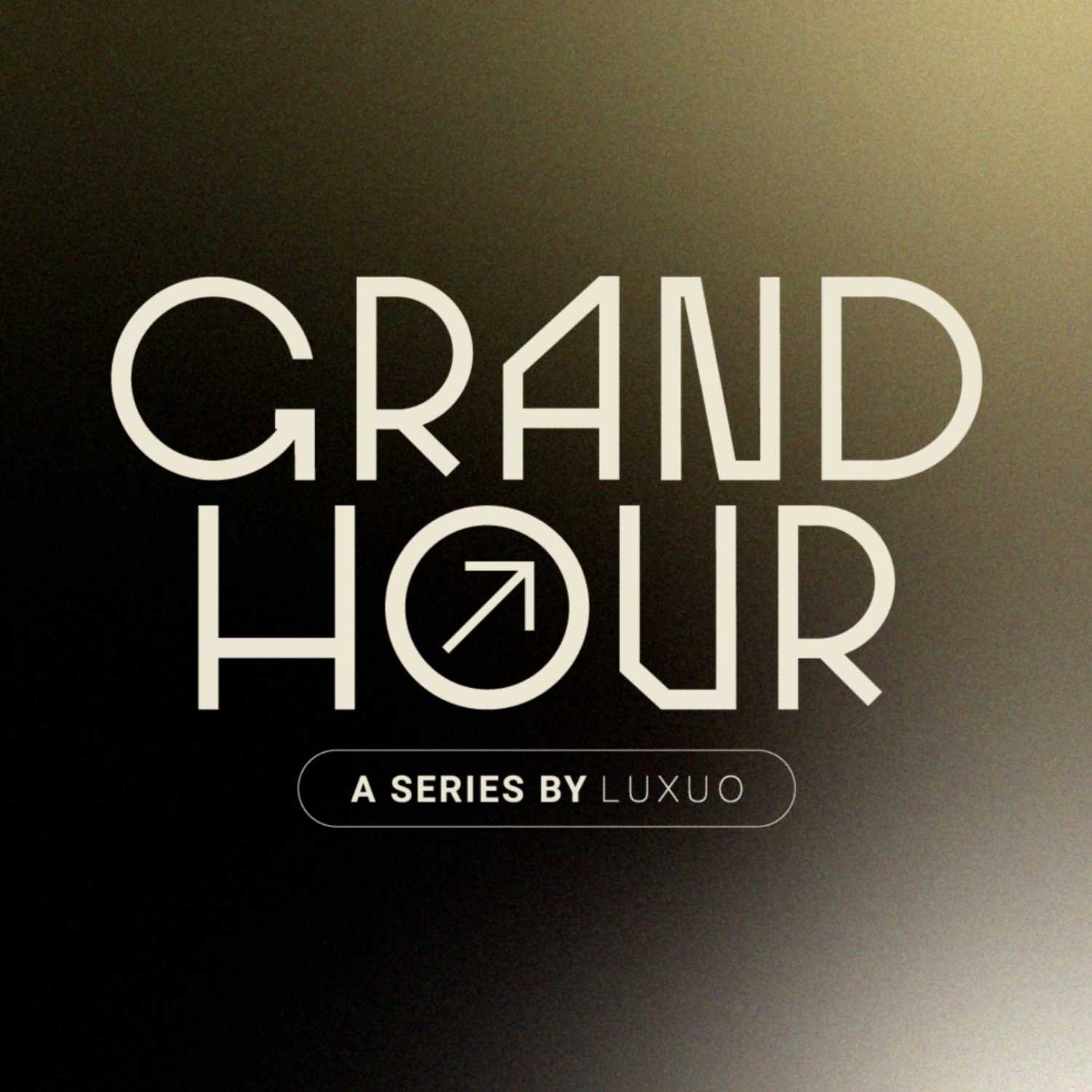 GRAND HOUR - A Series by LUXUO