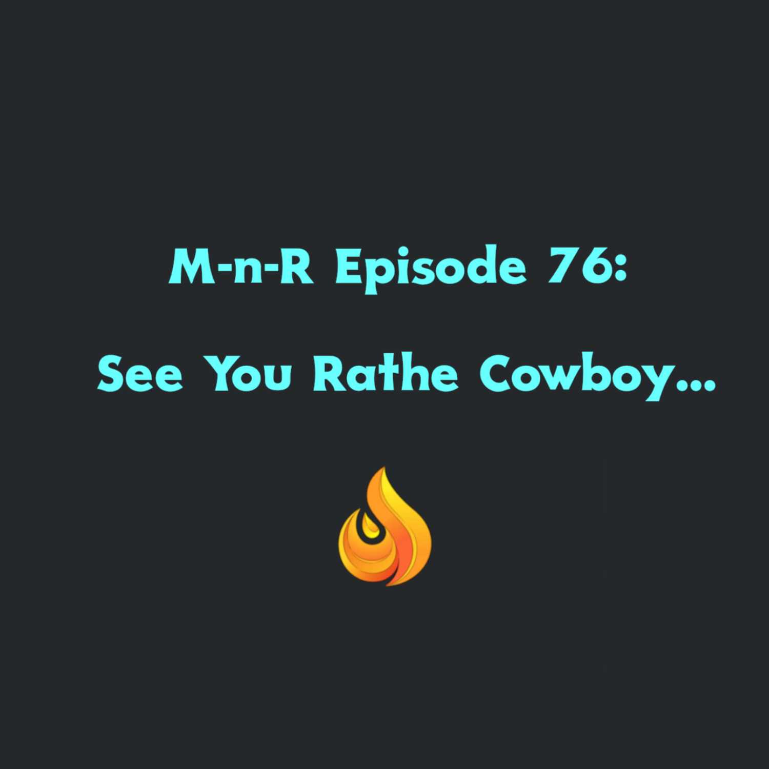 The M-n-R Cast: See You Rathe Cowboy