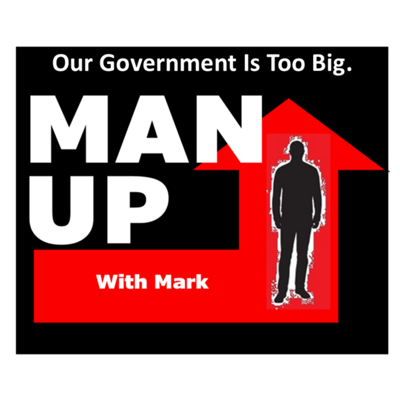 Man Up With Mark   Episode #34 - Our Government Is Too Big. episode artwork