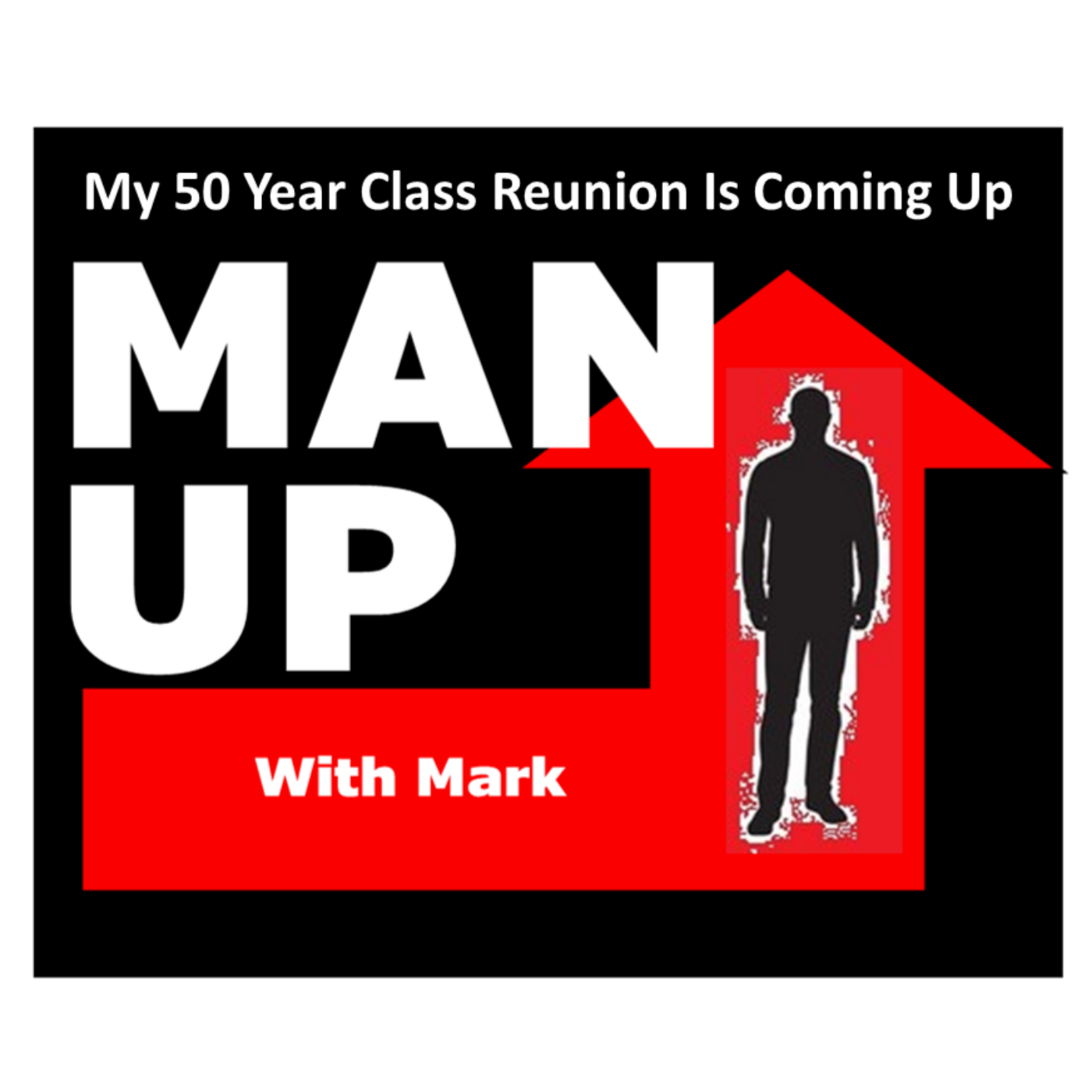 Man Up With Mark Episode #40 - My 50 Year Class Reunion Is Coming Up. episode artwork