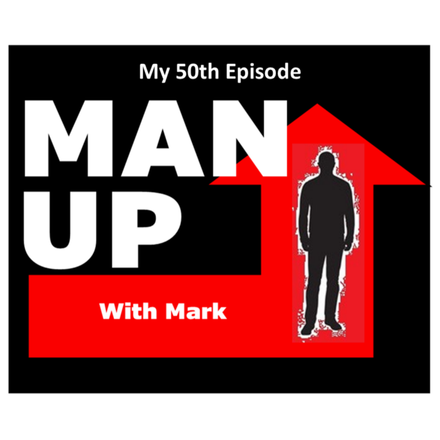 Man Up With Mark   Episode #50 - My 50th Episode episode artwork