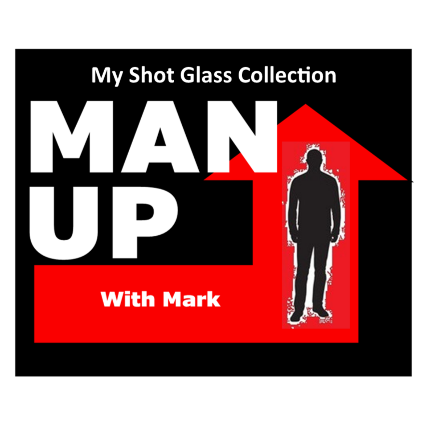 Man Up With Mark   Episode #55 - My Shot Glass Collection episode artwork