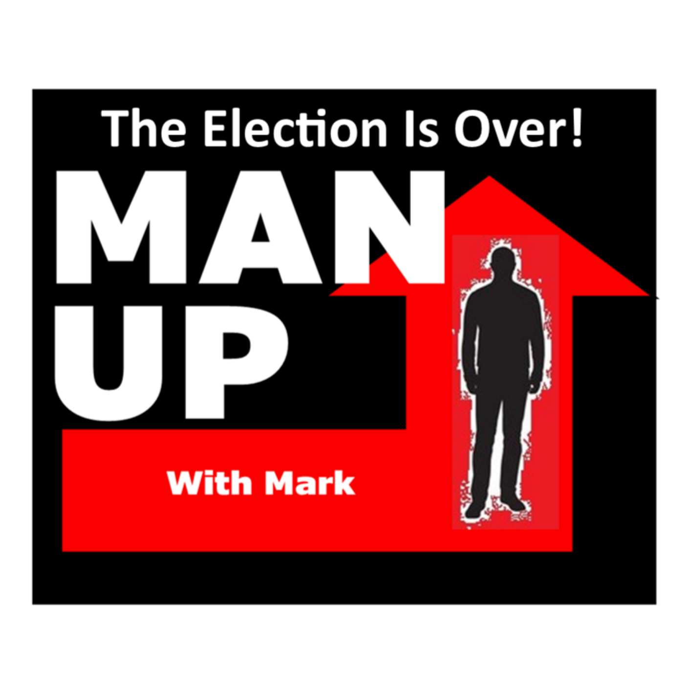 Man Up With Mark - Episode #83 - The Election Is Over! episode artwork