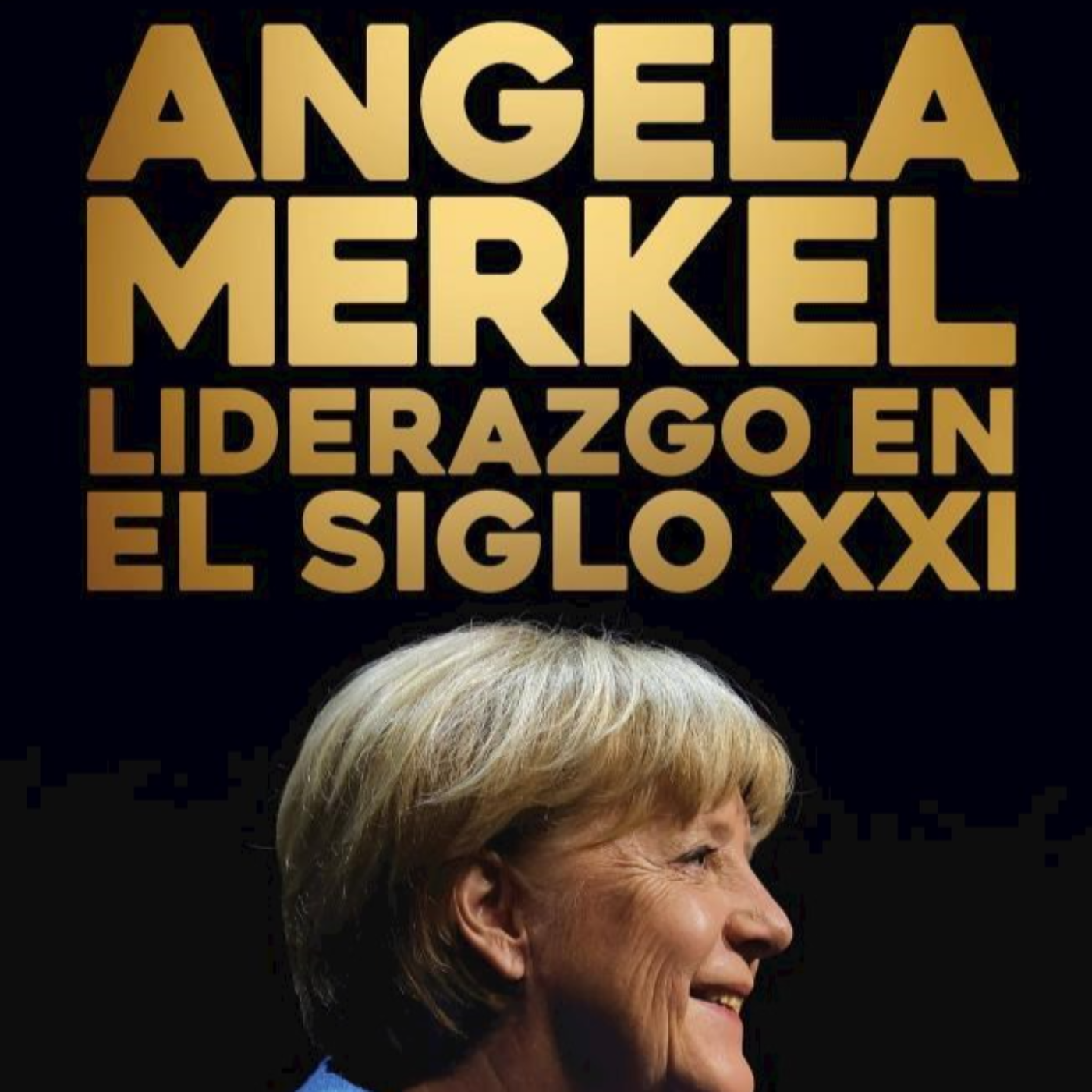"Ángela Merkel. Liderazgo en el siglo XXI" de Jesús María Silveyra
