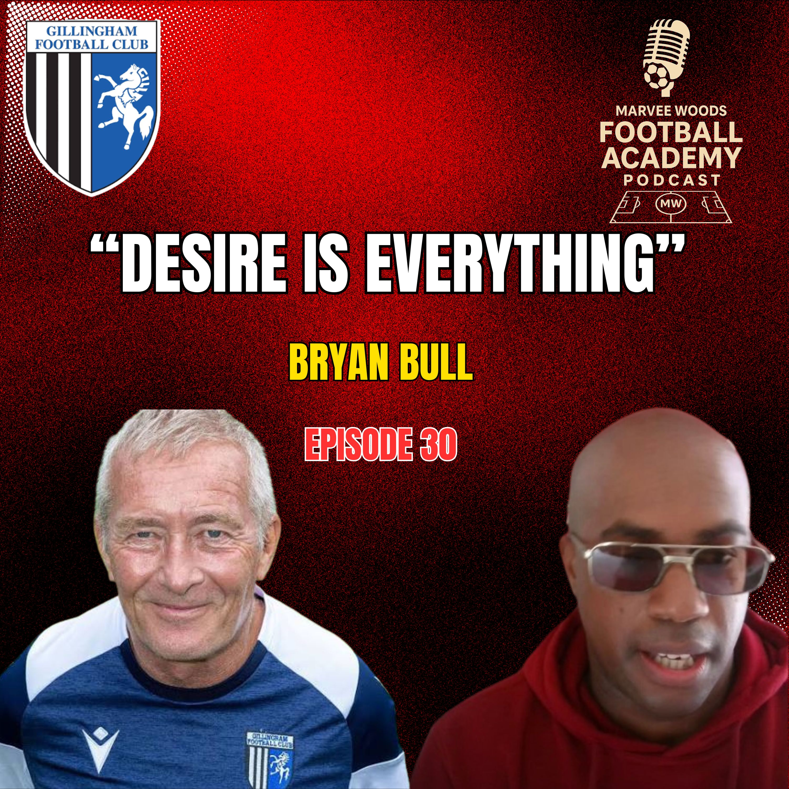 Gillingham Academy Manager - Bryan Bull ("Desire Is Everything) - Episode 30 Snippet"" episode artwork