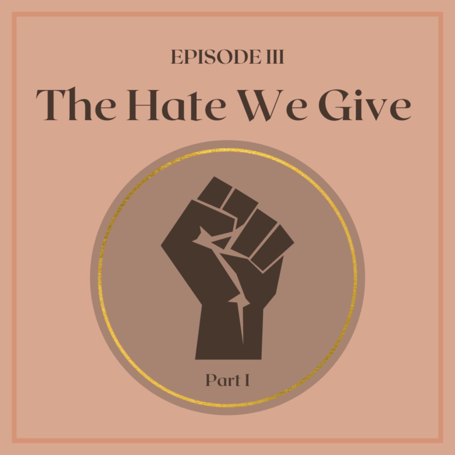 Episode III: The Hate We Give, Part I Episode III: The Hate We Give, Part I