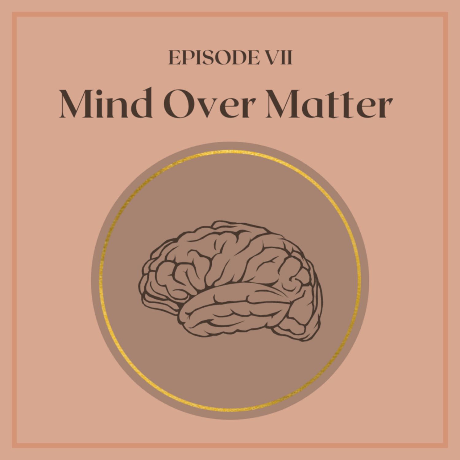 Episode VII: Mind Over Matter Episode VII: Mind Over Matter