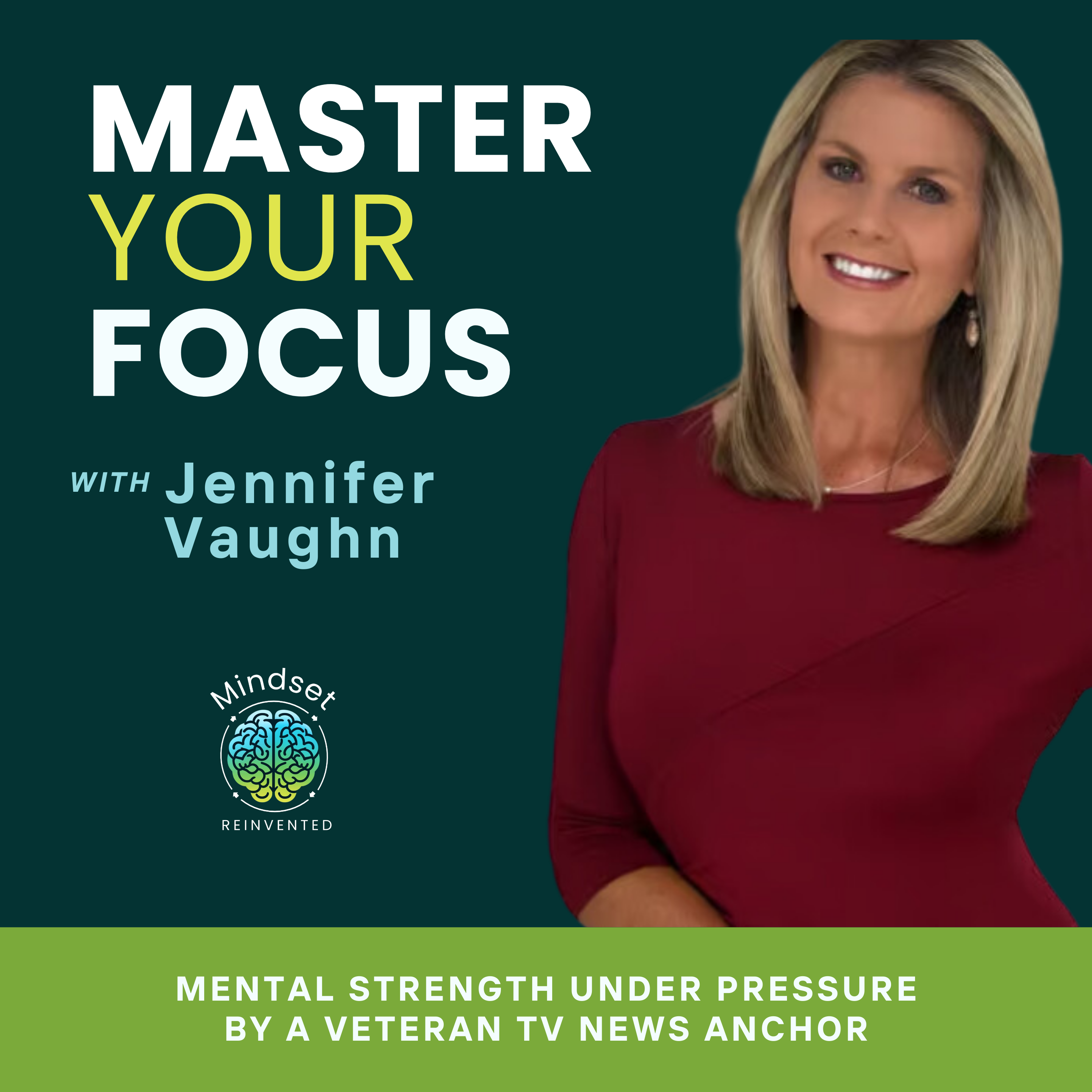 Ep24: Master Your Focus Under Pressure: Mental Strength Lessons from TV News Anchor Jennifer Vaughn | Mindset Reinvented