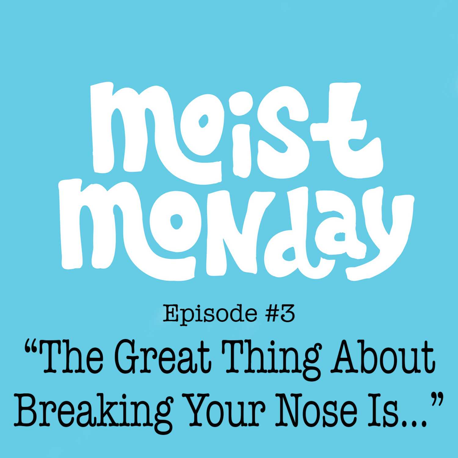 The Great Thing About Breaking Your Nose Is... - The Moist Monday Podcast Ep. 3