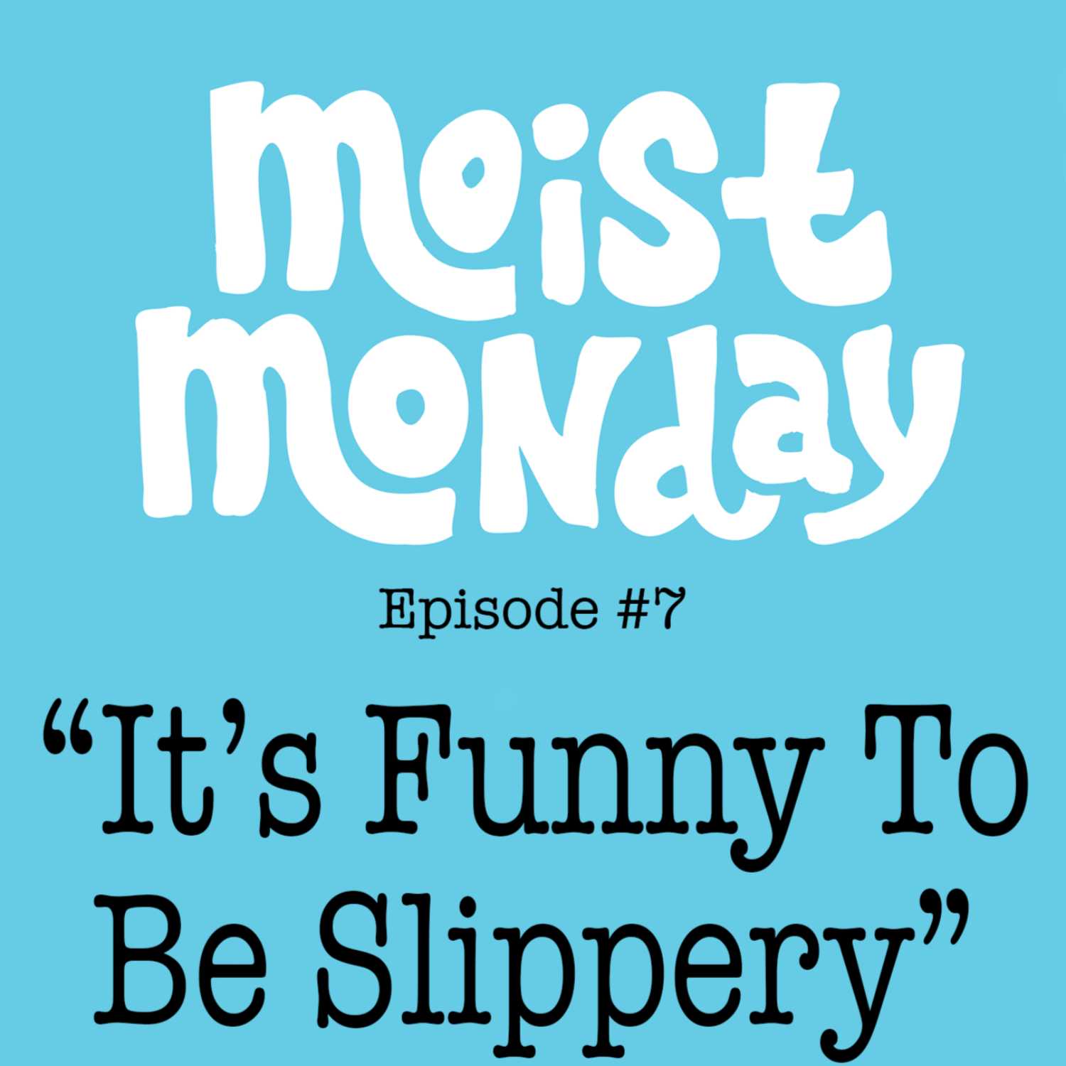 It's Funny To Be Slippery - The Moist Monday Podcast Ep. #7