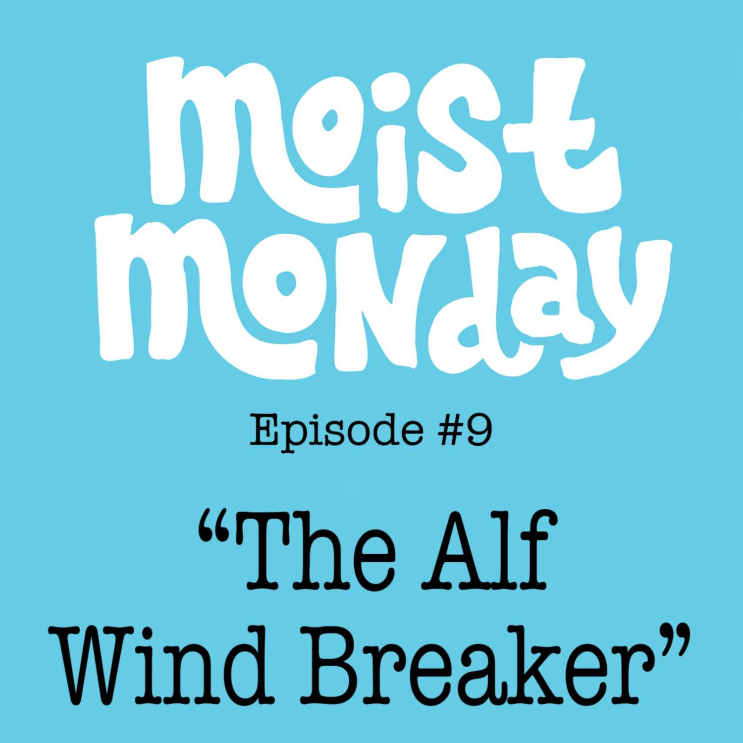 The Alf Wind Breaker - The Moist Monday Podcast Ep. #9