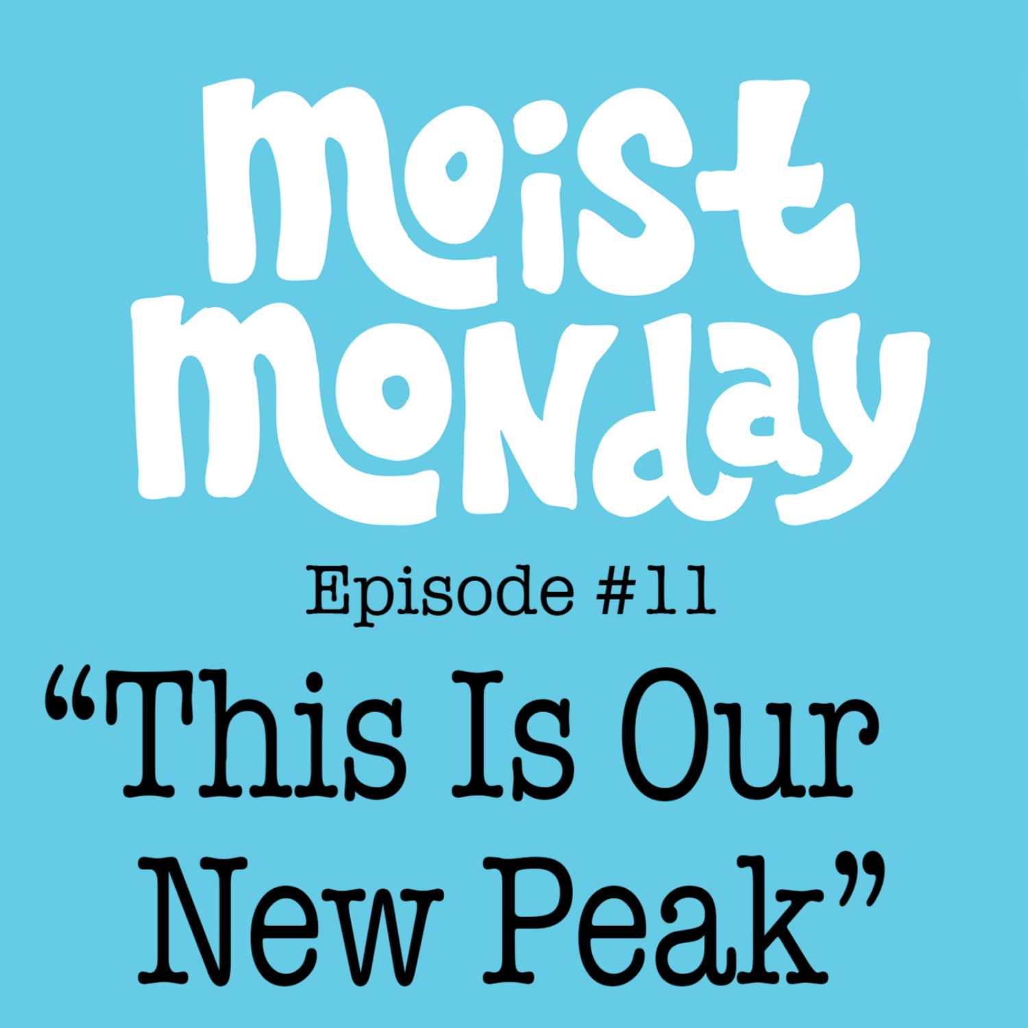 This Is Our New Peak - The Moist Monday Podcast Ep. 11