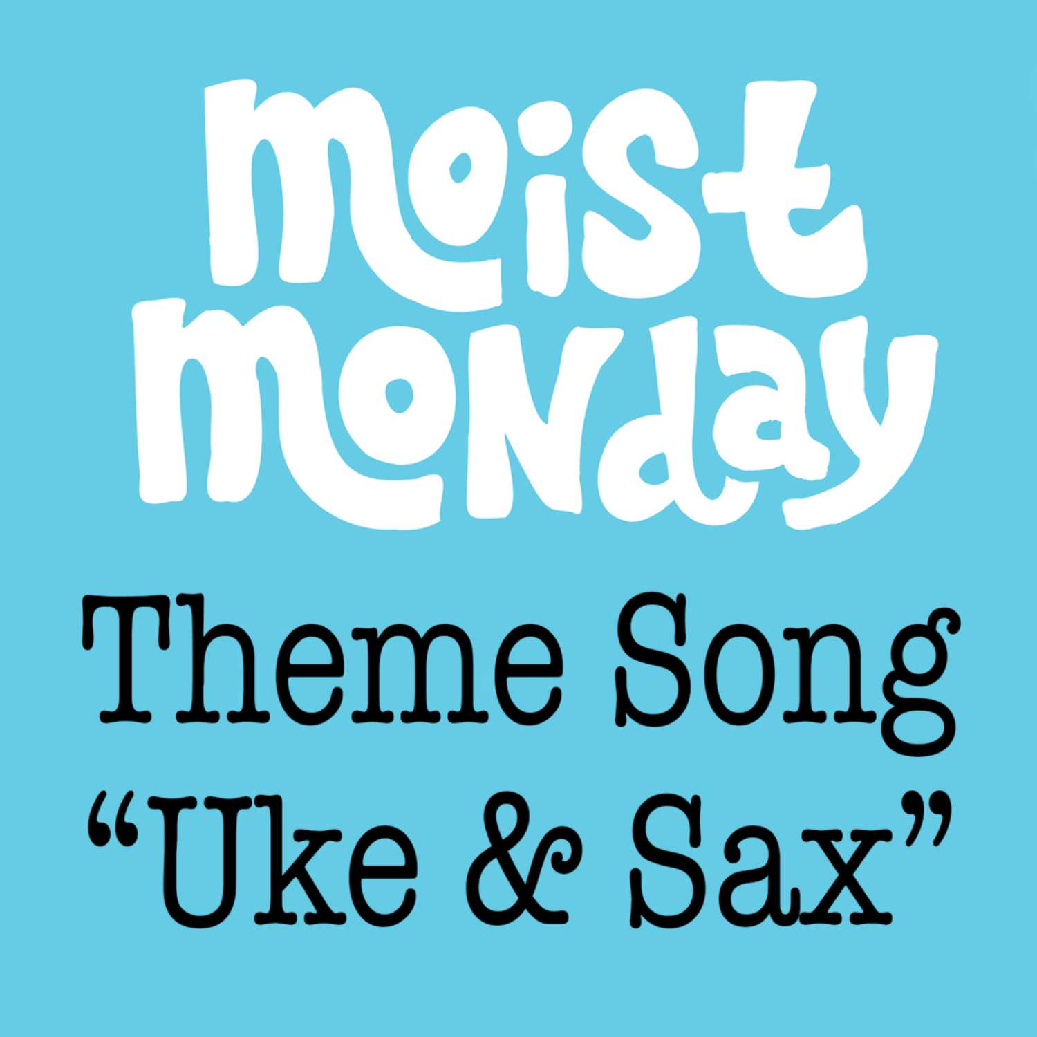 Moist Monday Theme Song - "Uke & Sax"