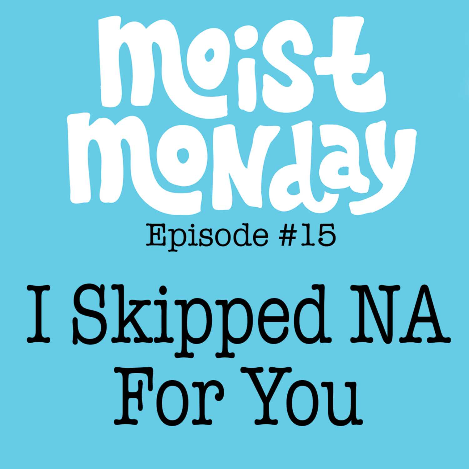 I Skipped NA For You - The Moist Monday Podcast #15