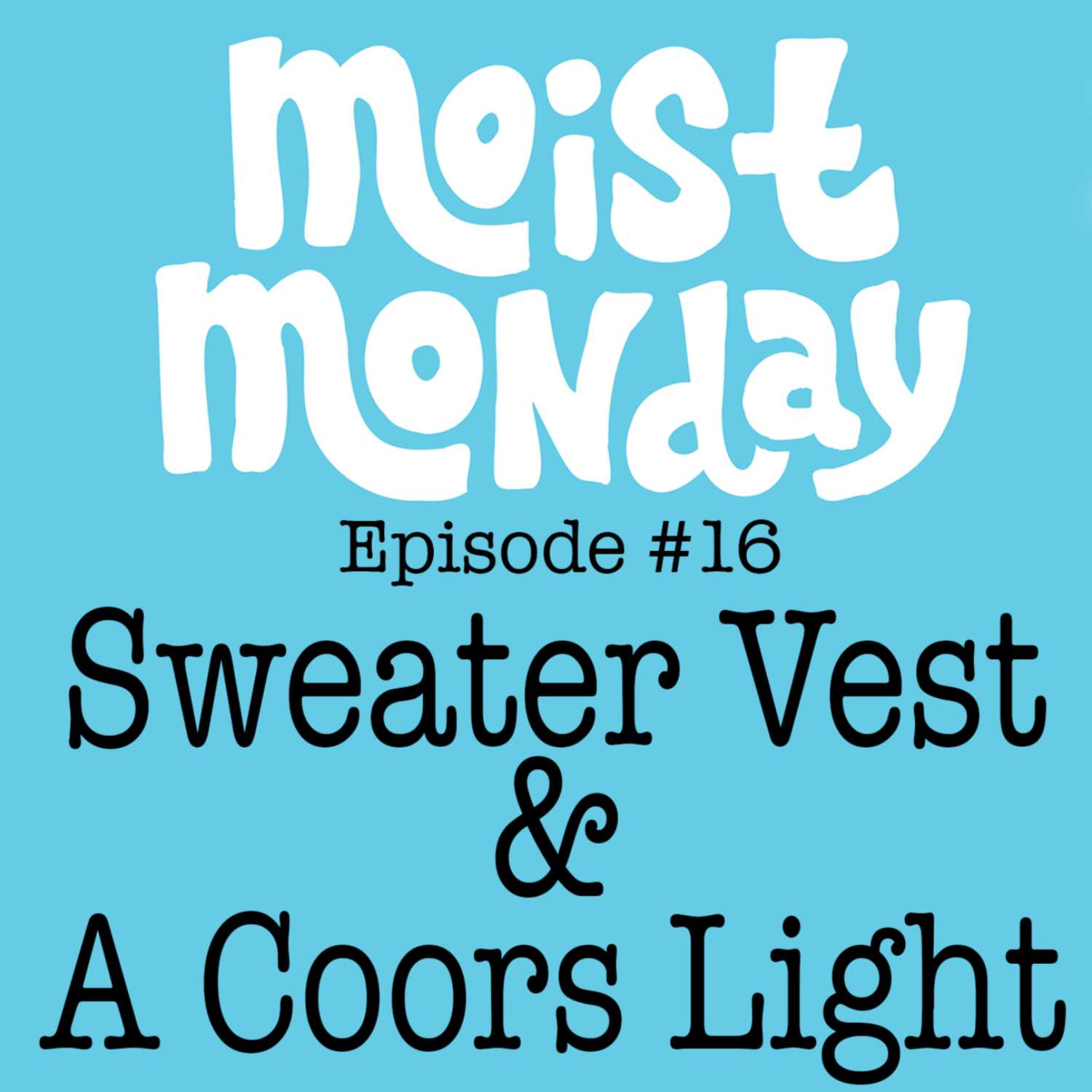 Sweater Vest & A Coors Light - The Moist Monday Podcast #16