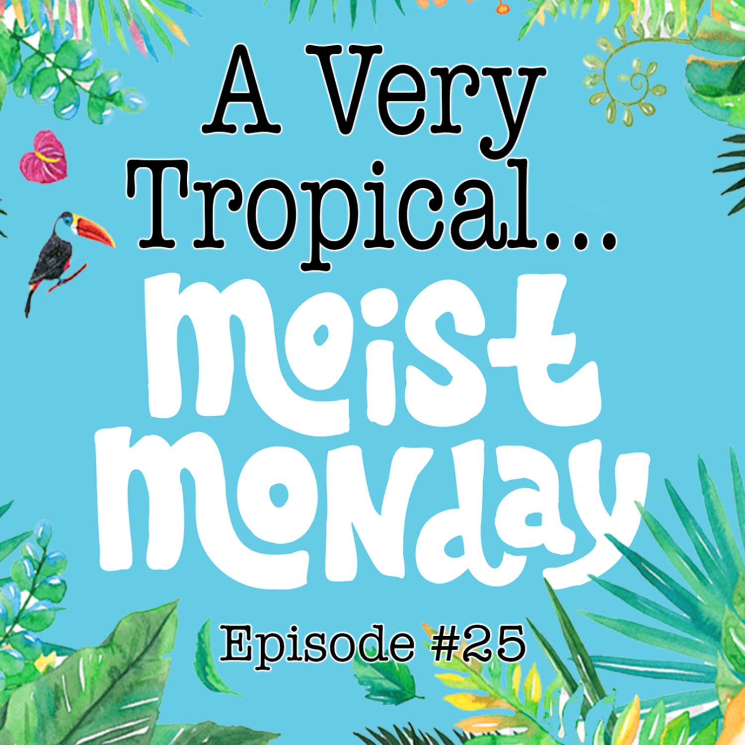 A Very Tropical Moist Monday - The Moist Monday Podcast #25