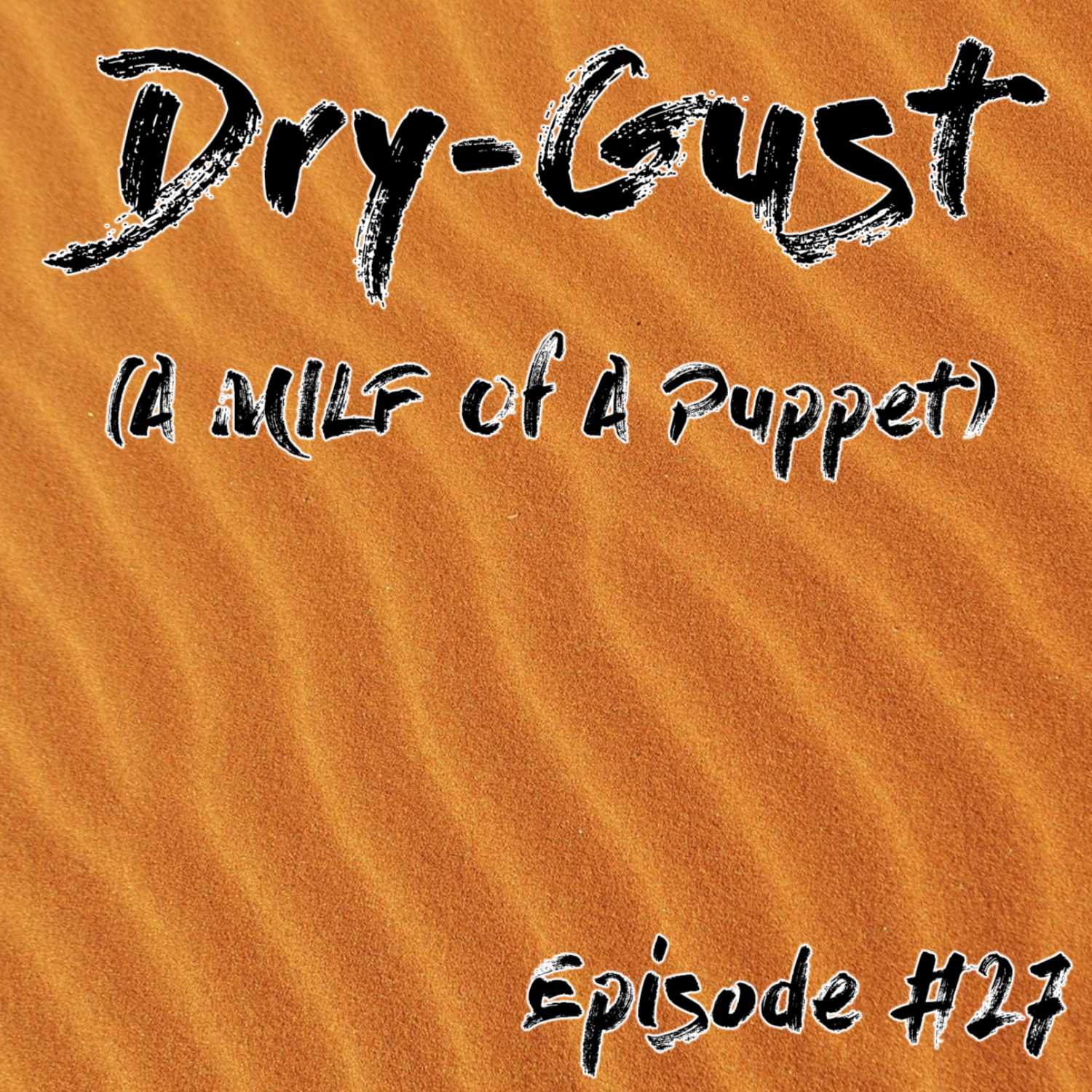 Dry-Gust: A MILF Of A Puppet | The Moist Monday Podcast Ep. #27