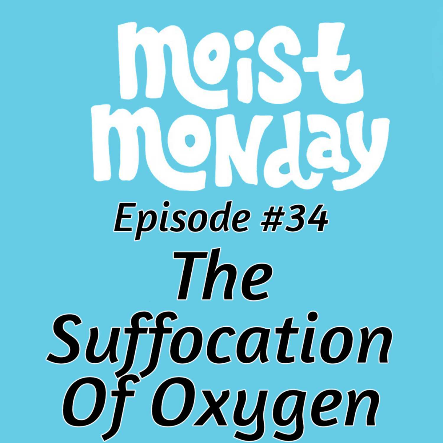 The Suffocation Of Oxygen | The Moist Monday Podcast Ep. #34