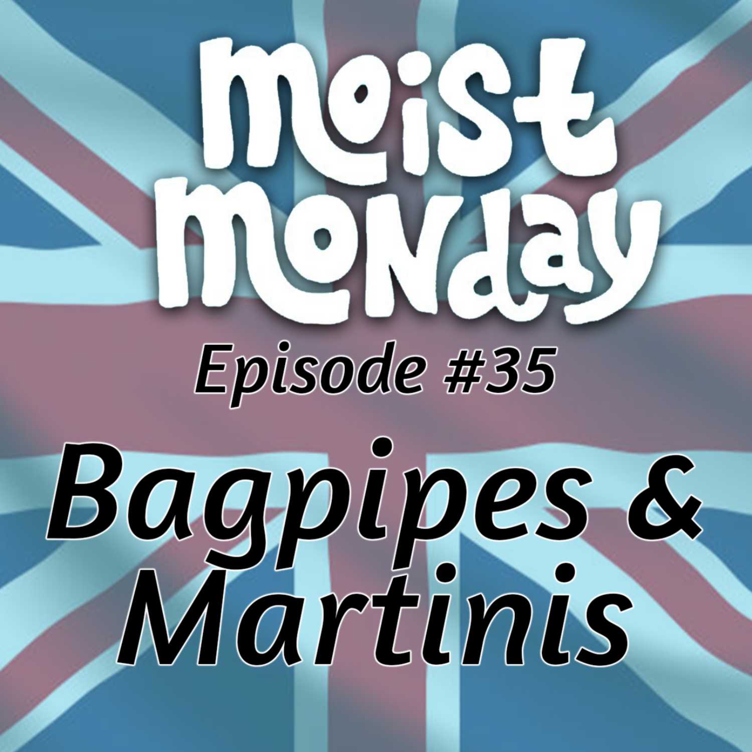 Bagpipes & Martinis | The Moist Monday Podcast Ep. #35