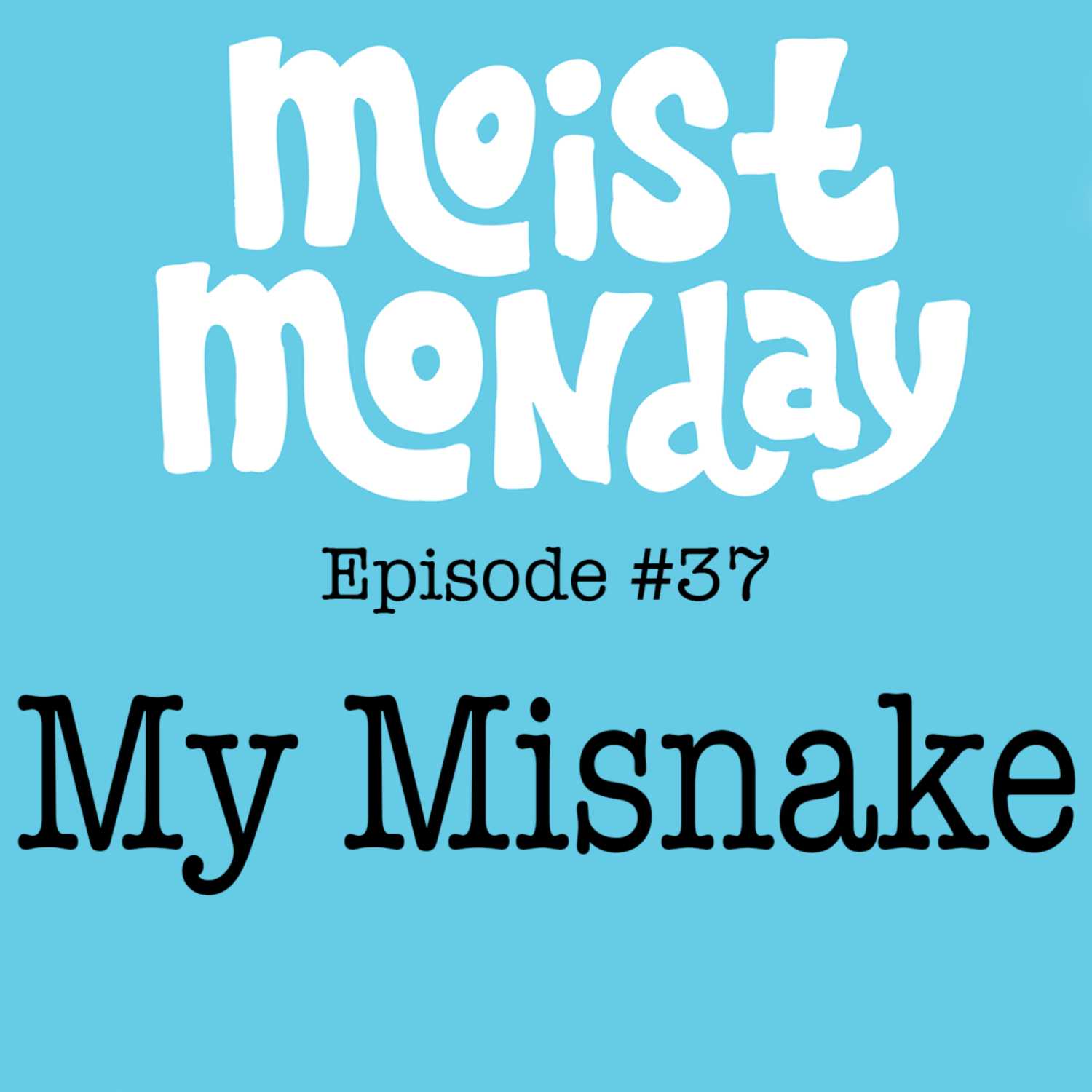 My Misnake | The Moist Monday Podcast Ep. #37